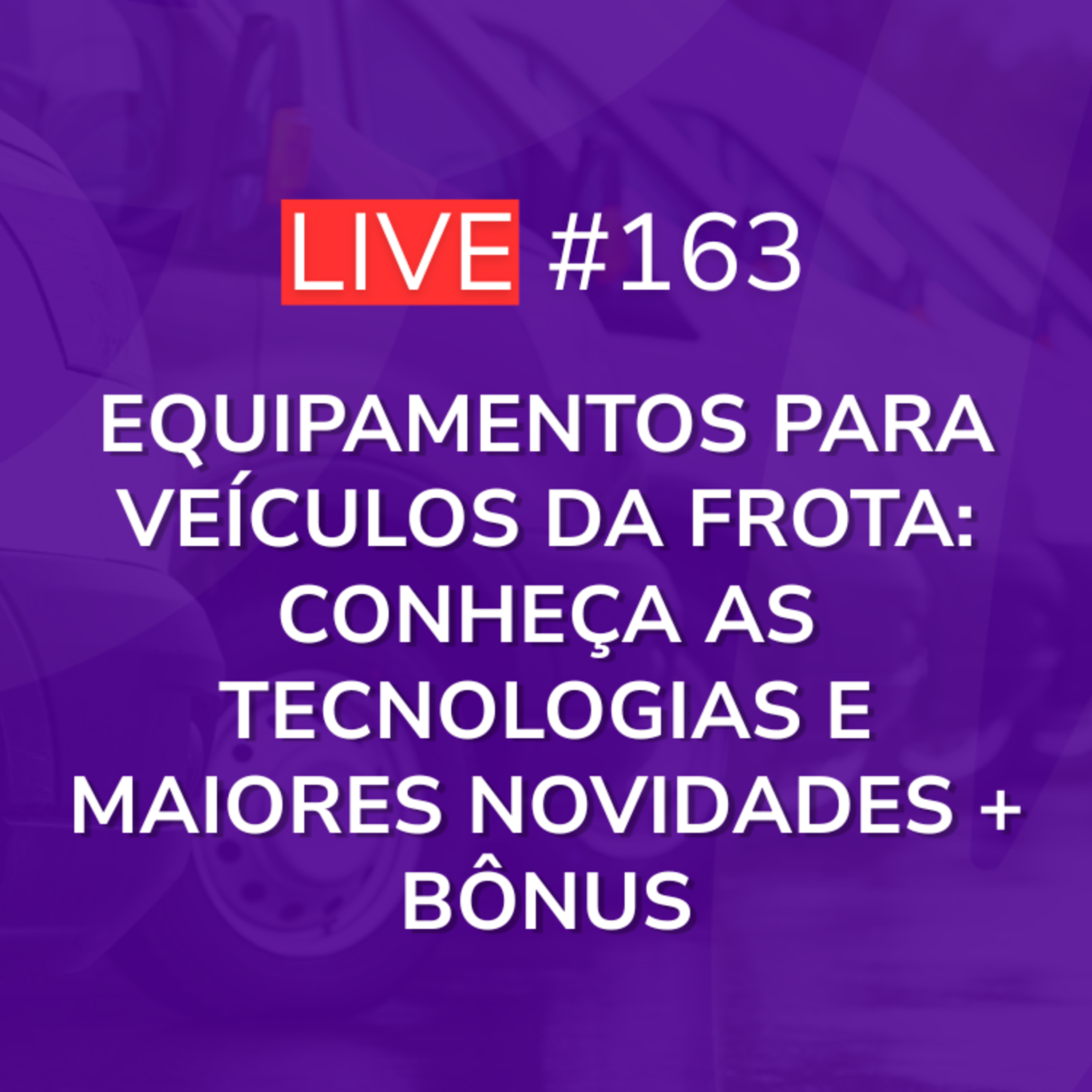 Equipamentos para Veículos da Frota: Conheça as Tecnologias e Maiores Novidades + Bônus | Live 163 episode artwork