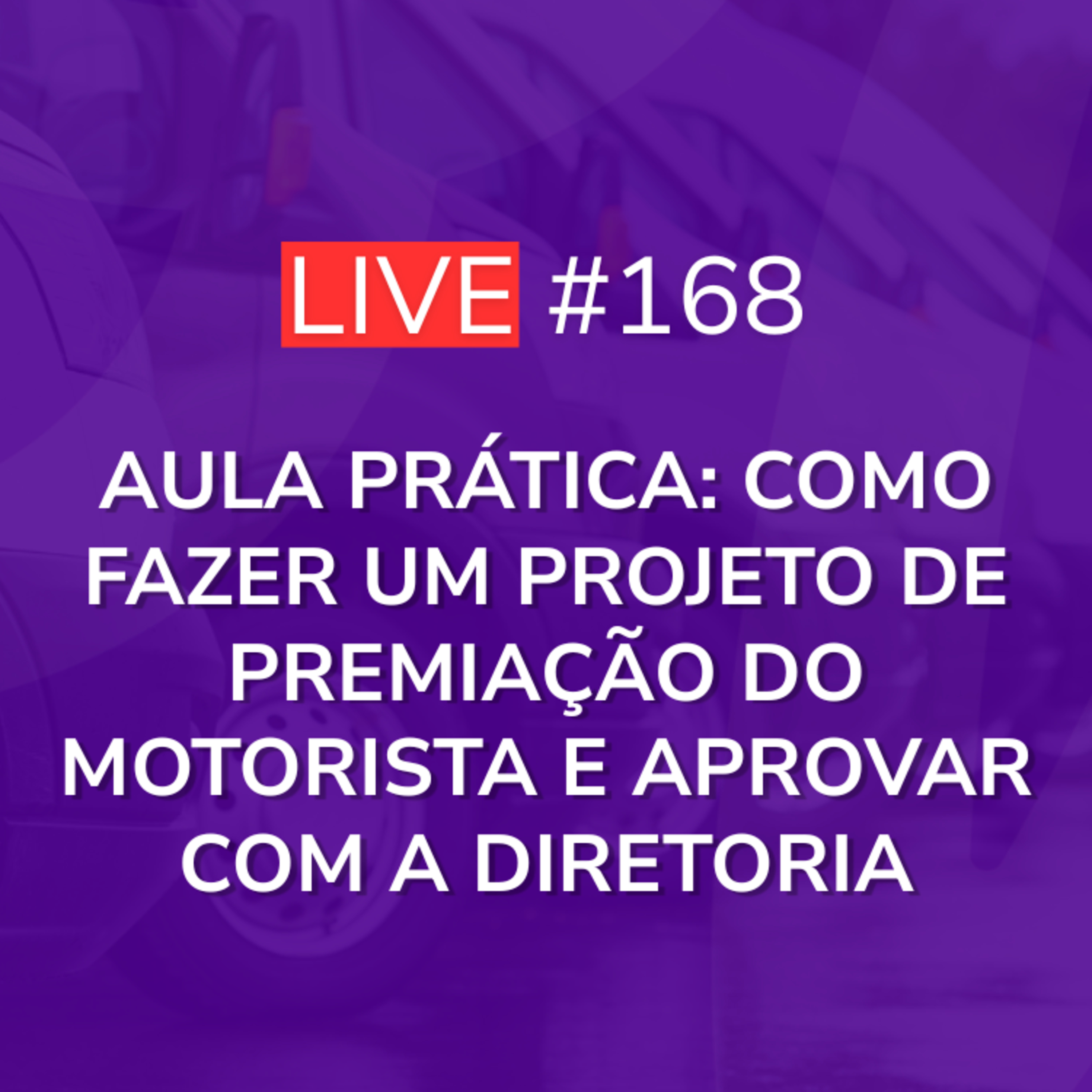 Aula Prática: Como Fazer um Projeto de Premiação do Motorista e Aprovar com a Diretoria | Live 168 episode artwork