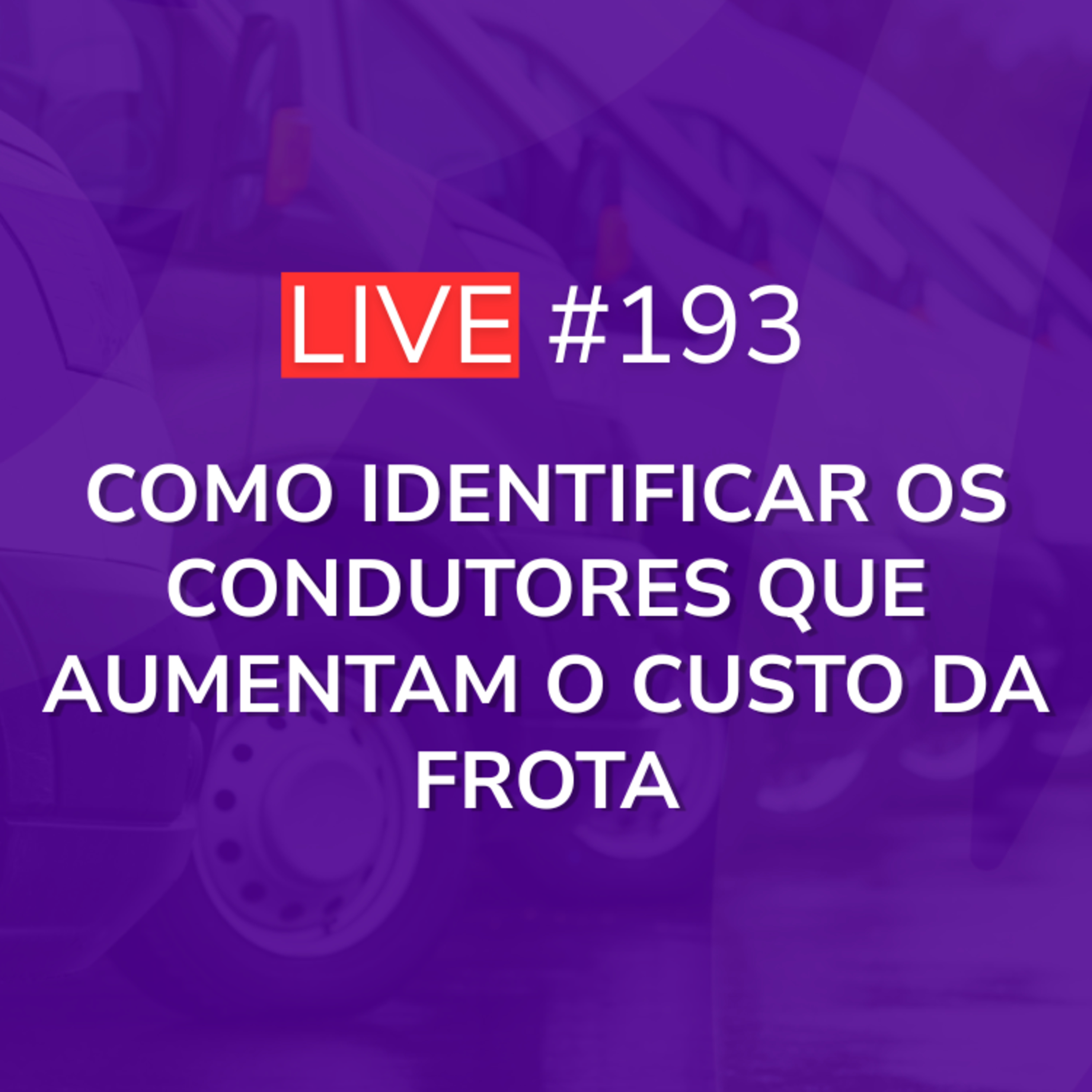 Como Identificar os Condutores que Aumentam o Custo da Frota | Live 193 episode artwork