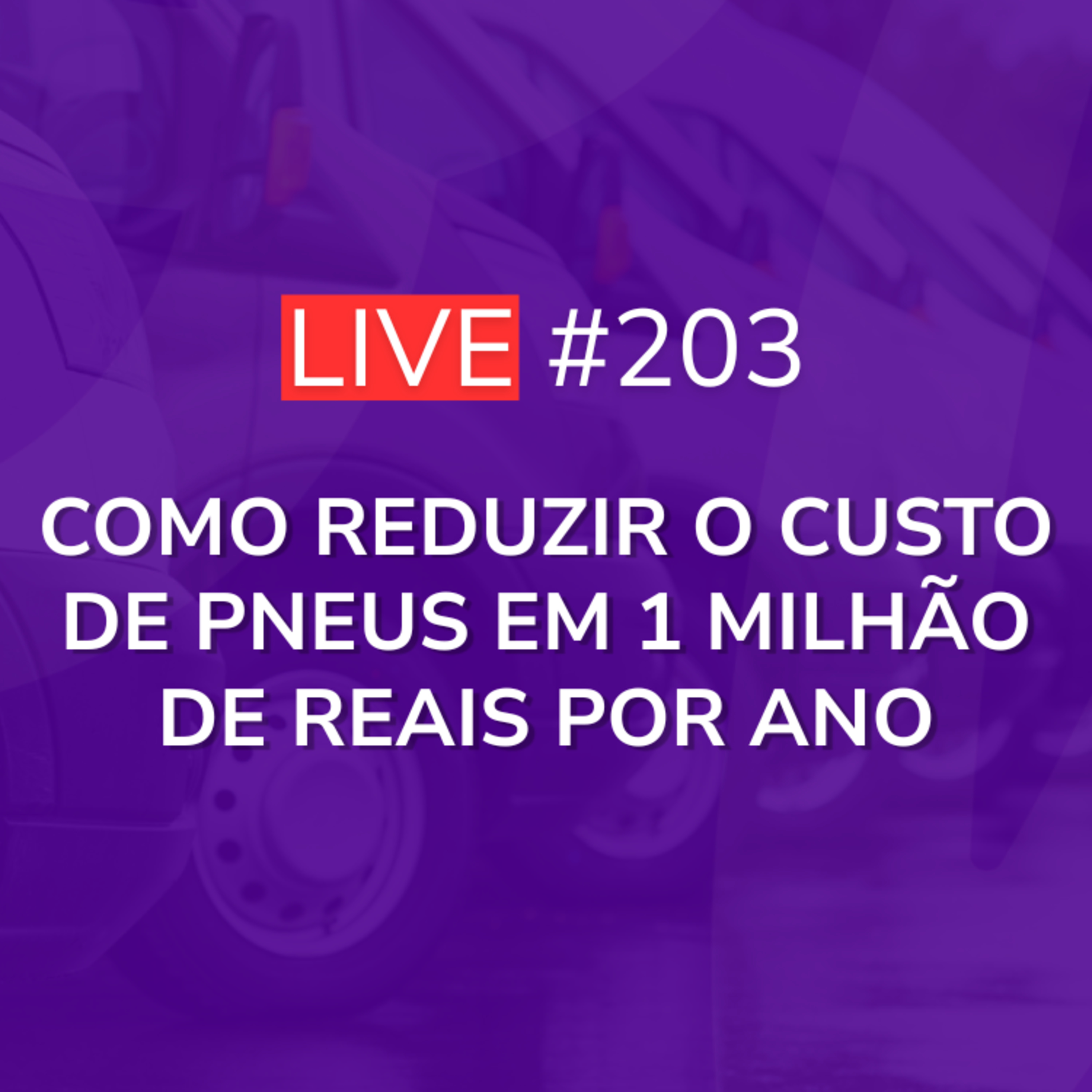 Como Reduzir o Custo de Pneus em 1 Milhão de Reais por Ano | Live 203 episode artwork