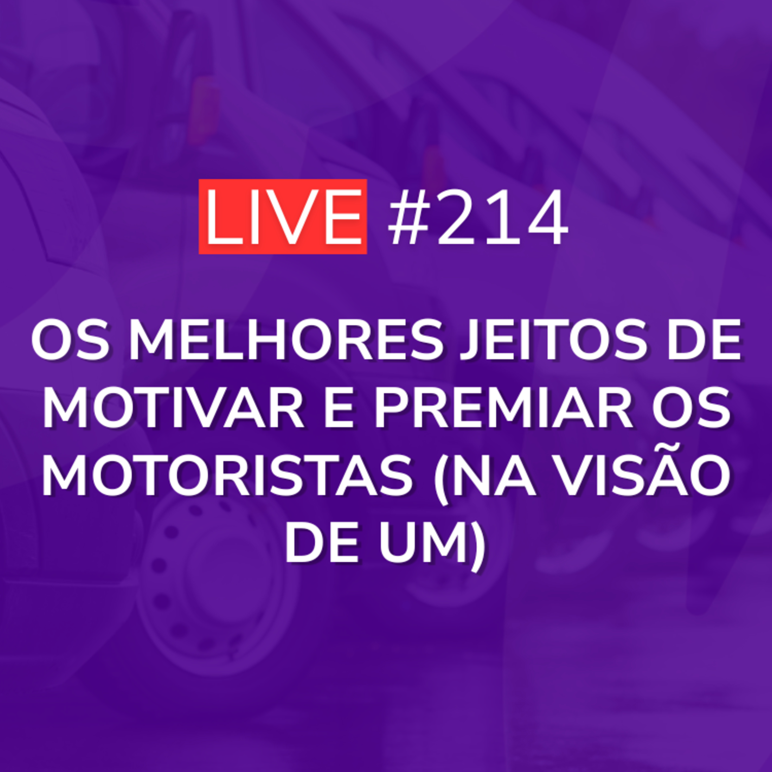 Os Melhores Jeitos de Motivar e Premiar os Motoristas (Na Visão De Um) | Live 214 episode artwork