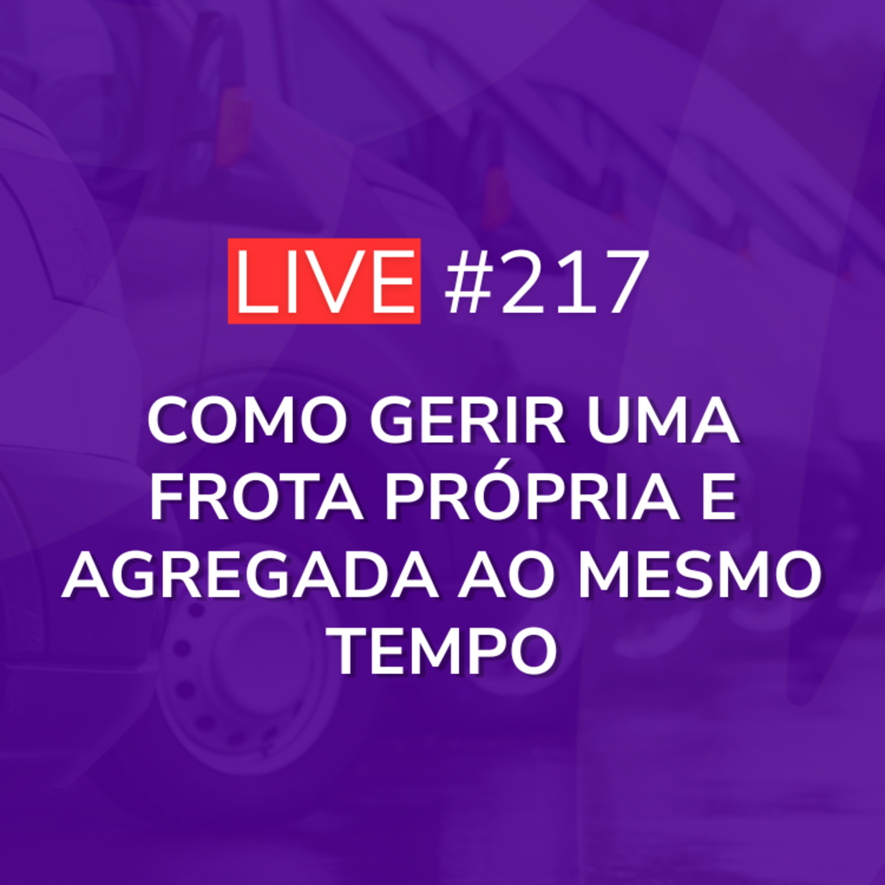 Como Gerir uma Frota Própria e Agregada ao Mesmo Tempo | Live 217 episode artwork