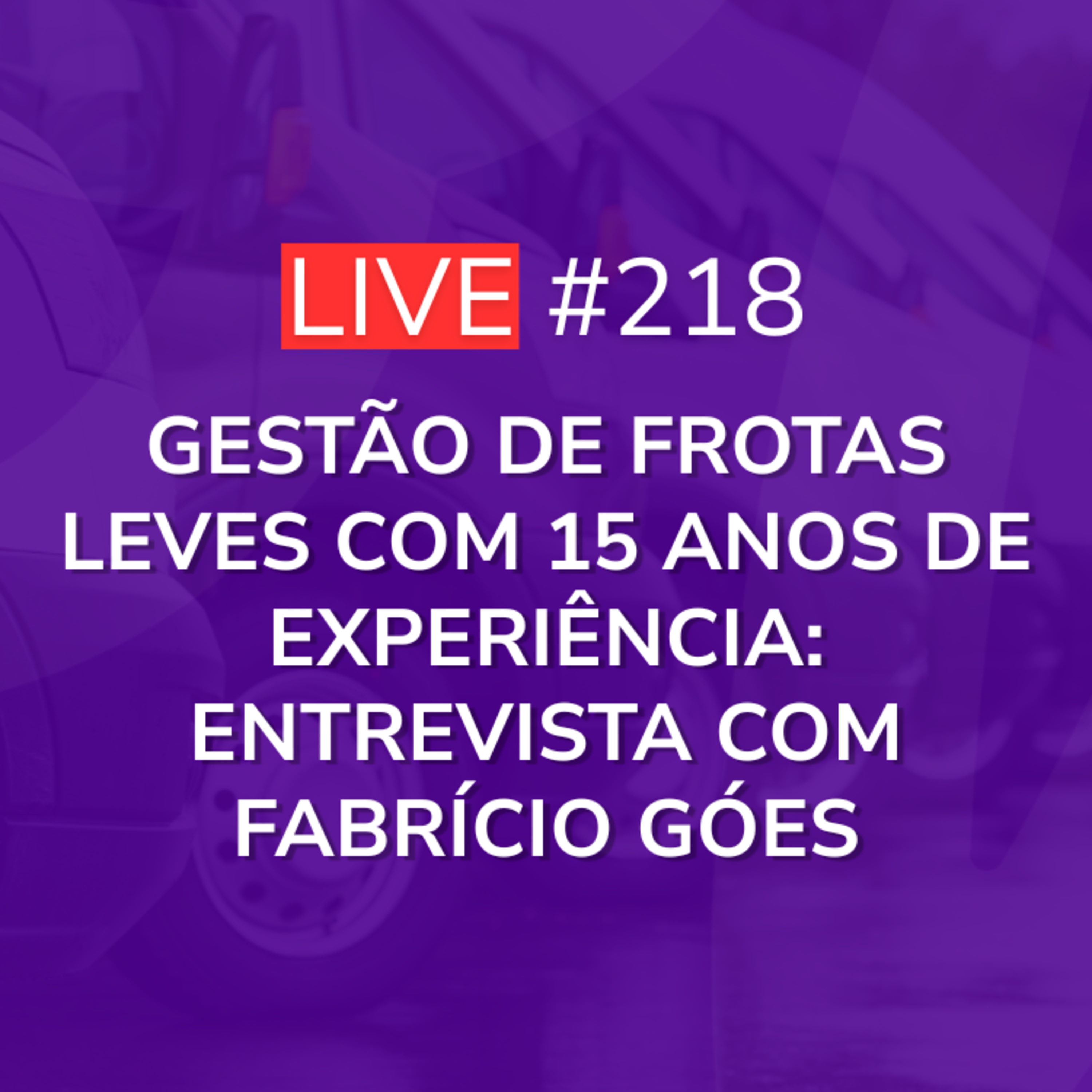 Gestão de Frotas Leves com 15 Anos de Experiência: Entrevista com Fabrício Góes | Live 218 episode artwork