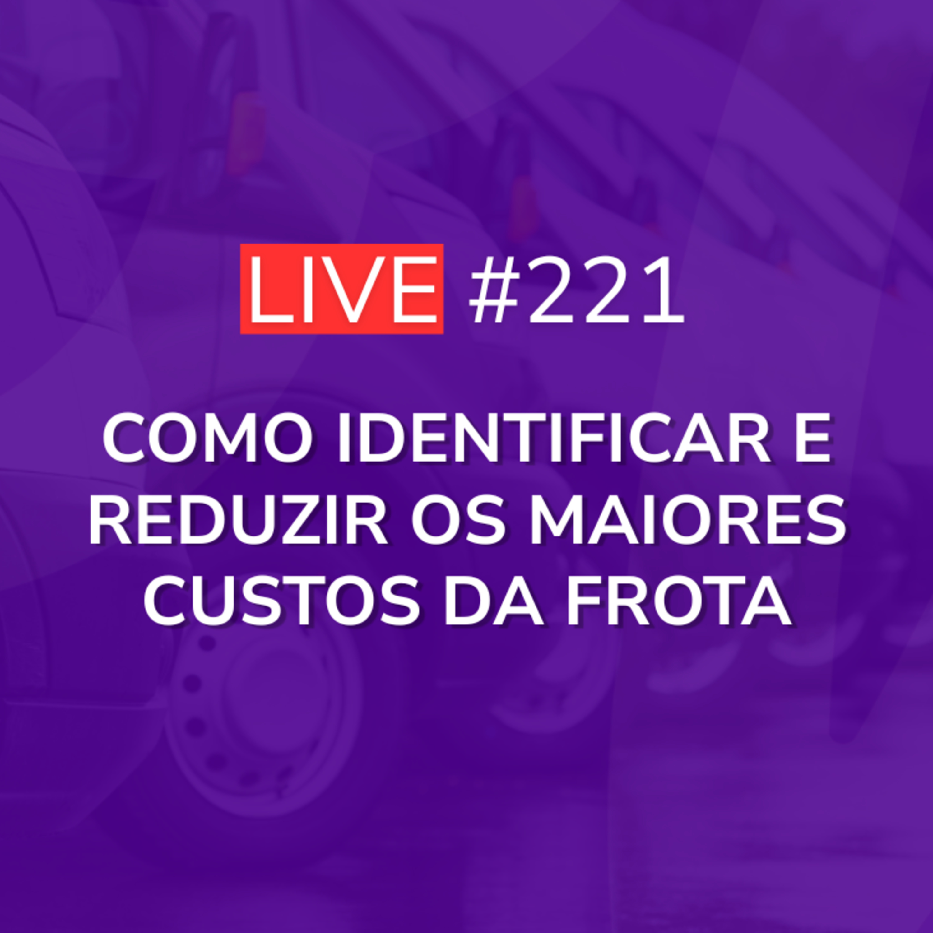 Como Identificar e Reduzir os Maiores Custos da Frota | Live 221 episode artwork