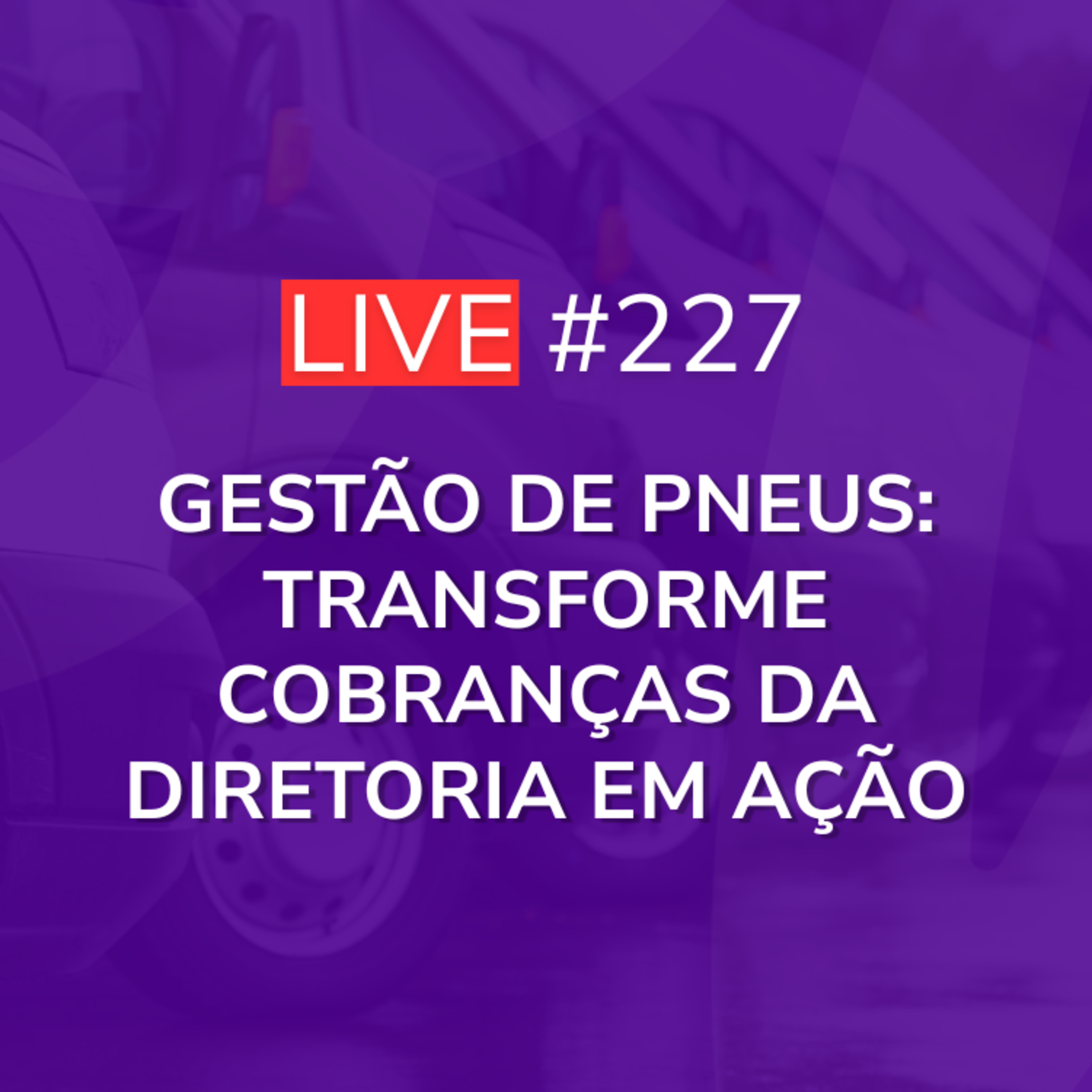 Gestão de Pneus: Transforme Cobranças da Diretoria em Ação | Live 227 episode artwork