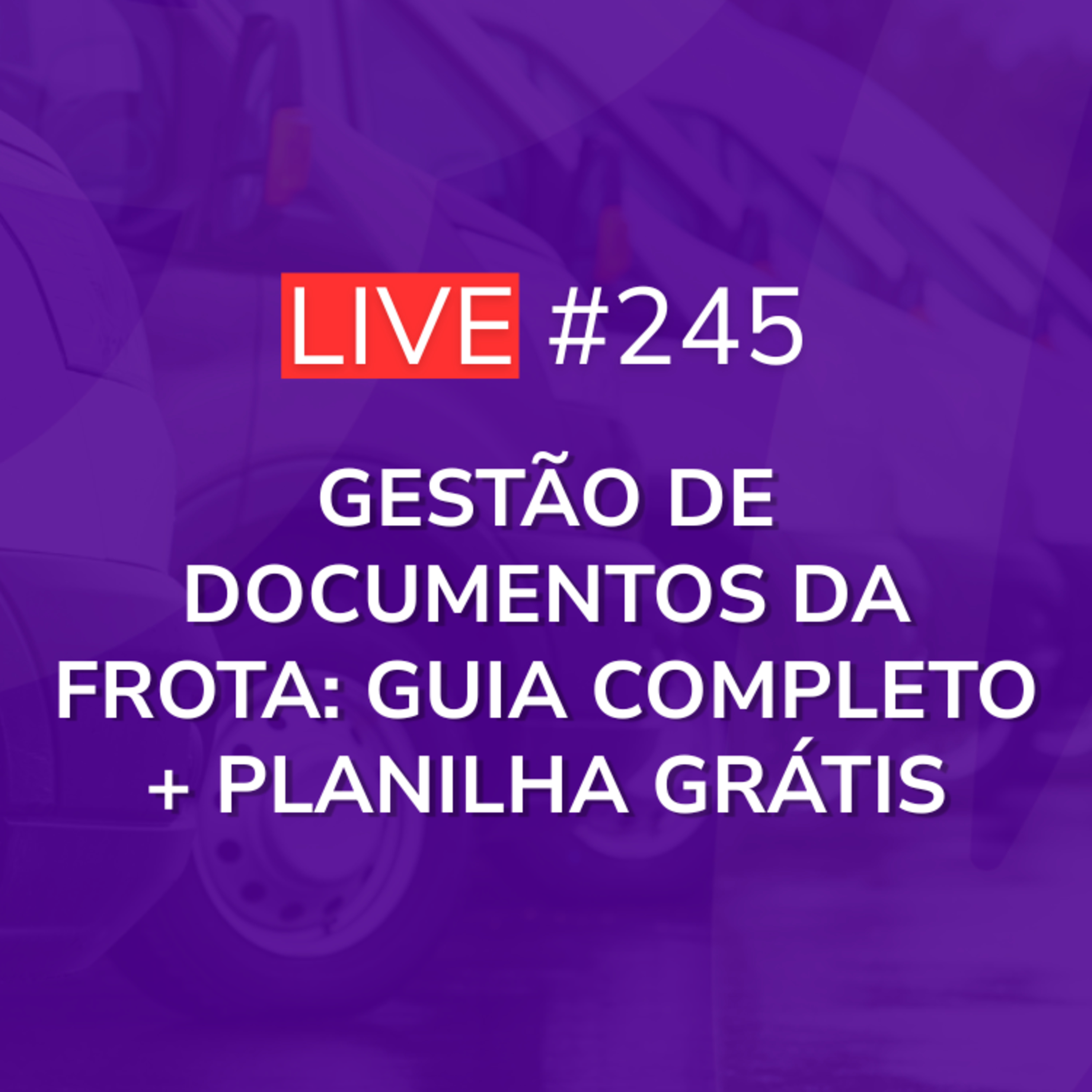 Gestão de Documentos da Frota: Guia Completo + Planilha Grátis | Live 245 episode artwork