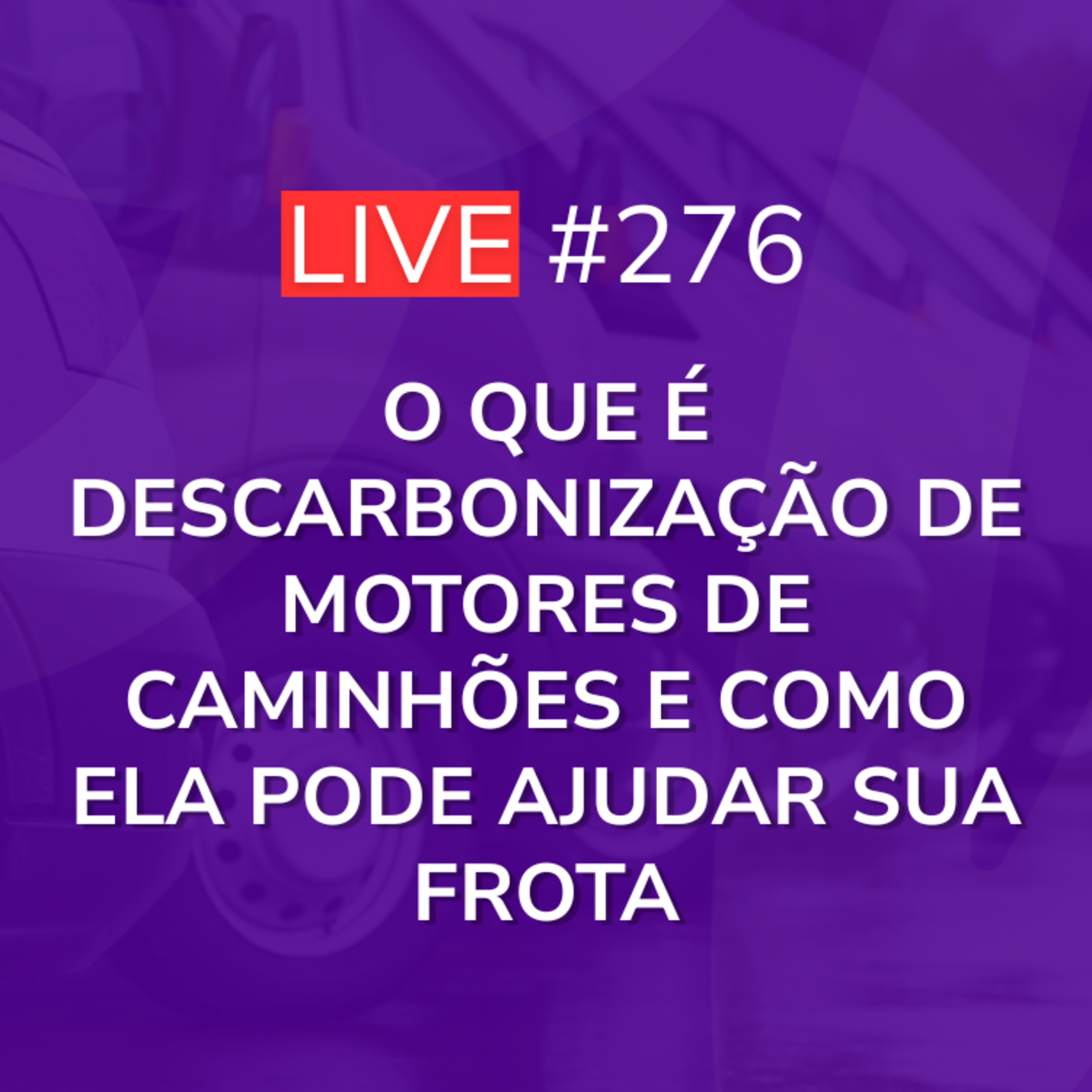 O Que é Descarbonização de Motores de Caminhões e Como Ela Pode Ajudar sua Frota | Live 276 episode artwork