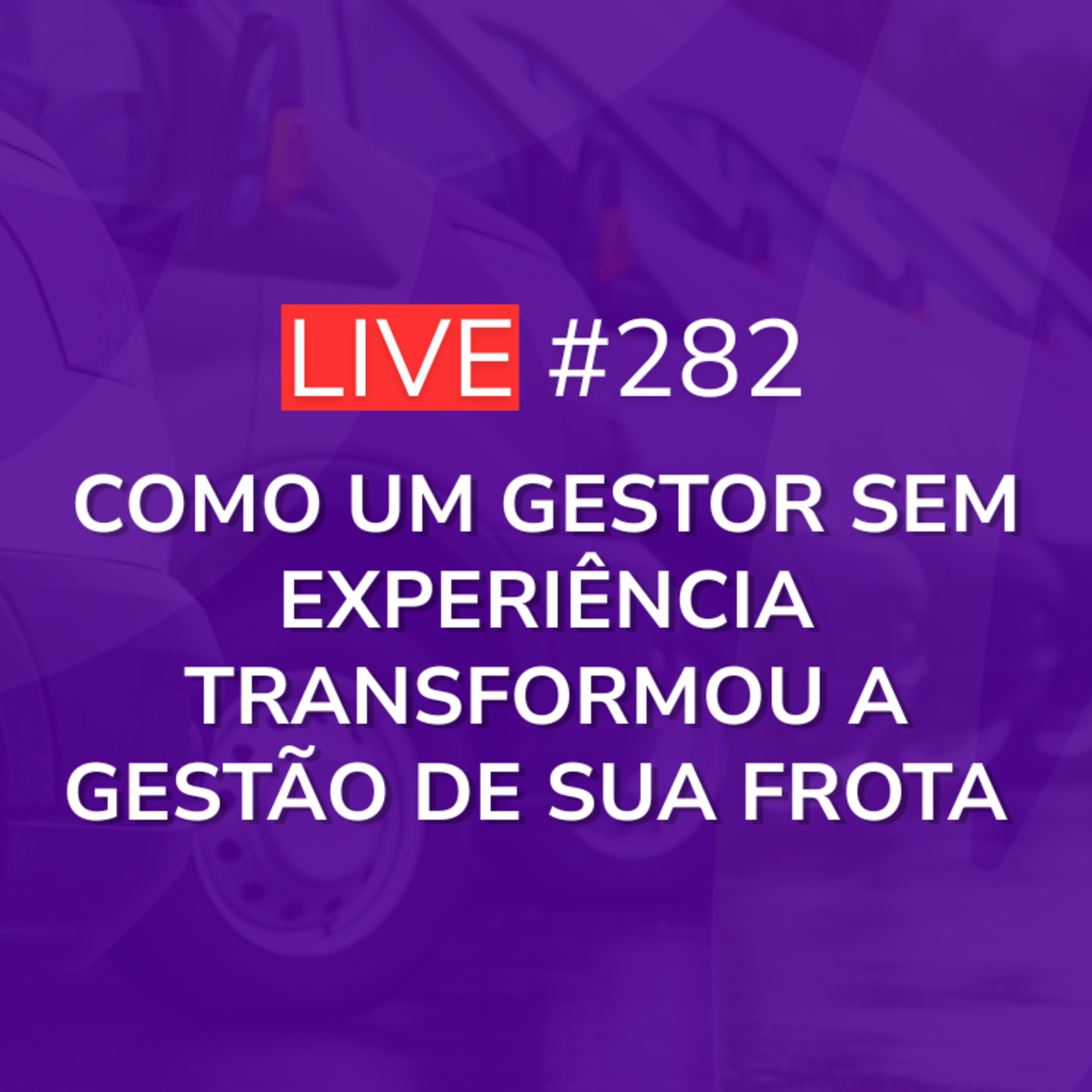 Como um Gestor Sem Experiência Transformou a Gestão de Sua Frota - Case Real | Live 282 episode artwork
