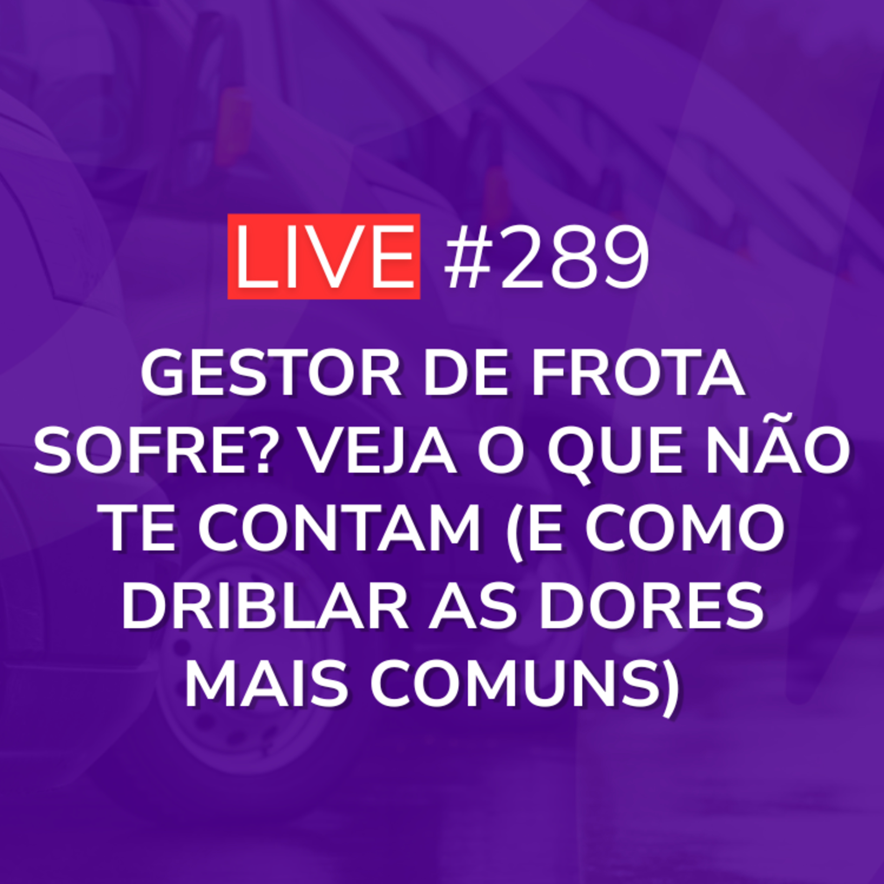 Gestor de Frota Sofre? Veja o que NÃO te contam (e como driblar as dores mais comuns) | Live 289 episode artwork