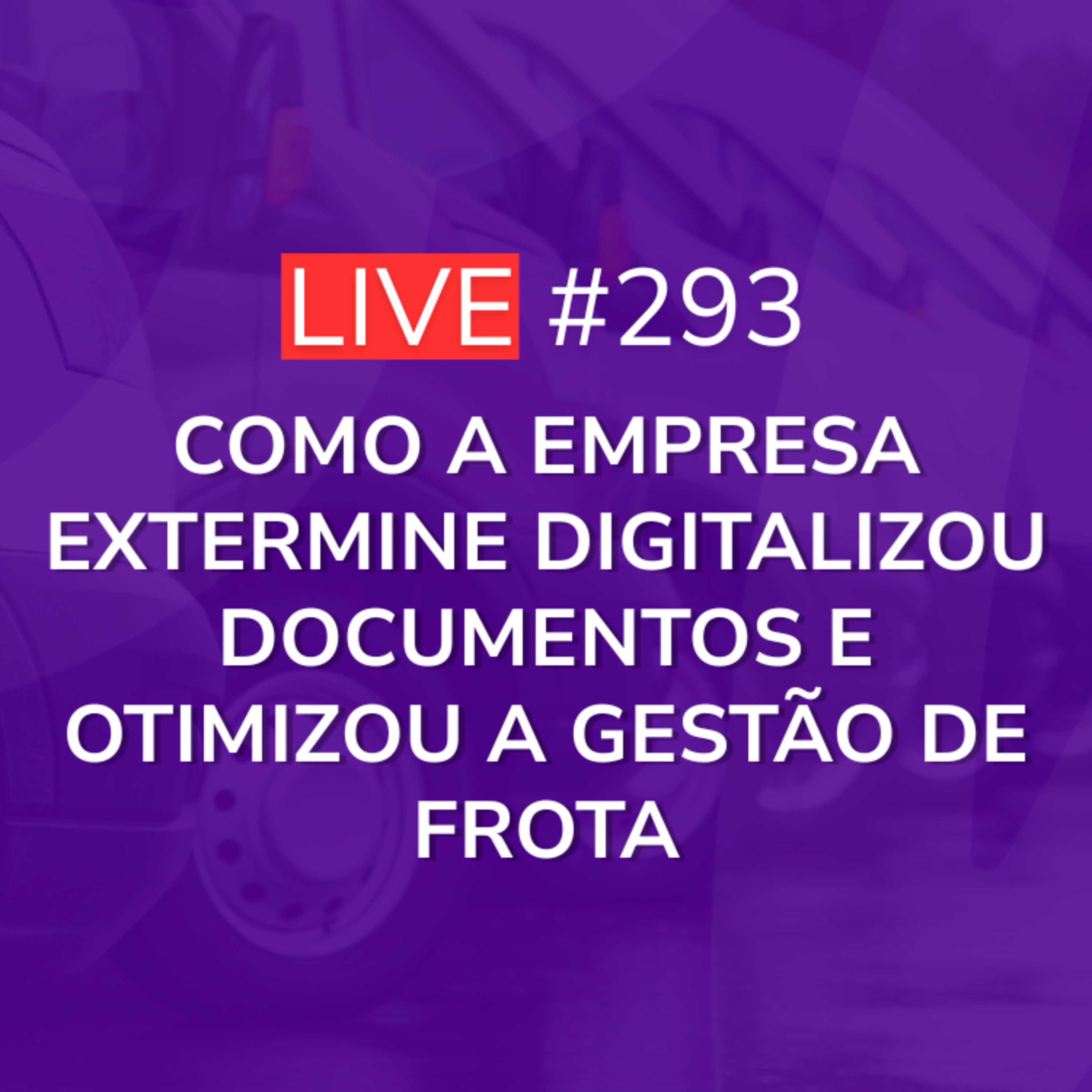 Como a Empresa Extermine Digitalizou Documentos e Otimizou a Gestão de Frota | Live 293 episode artwork