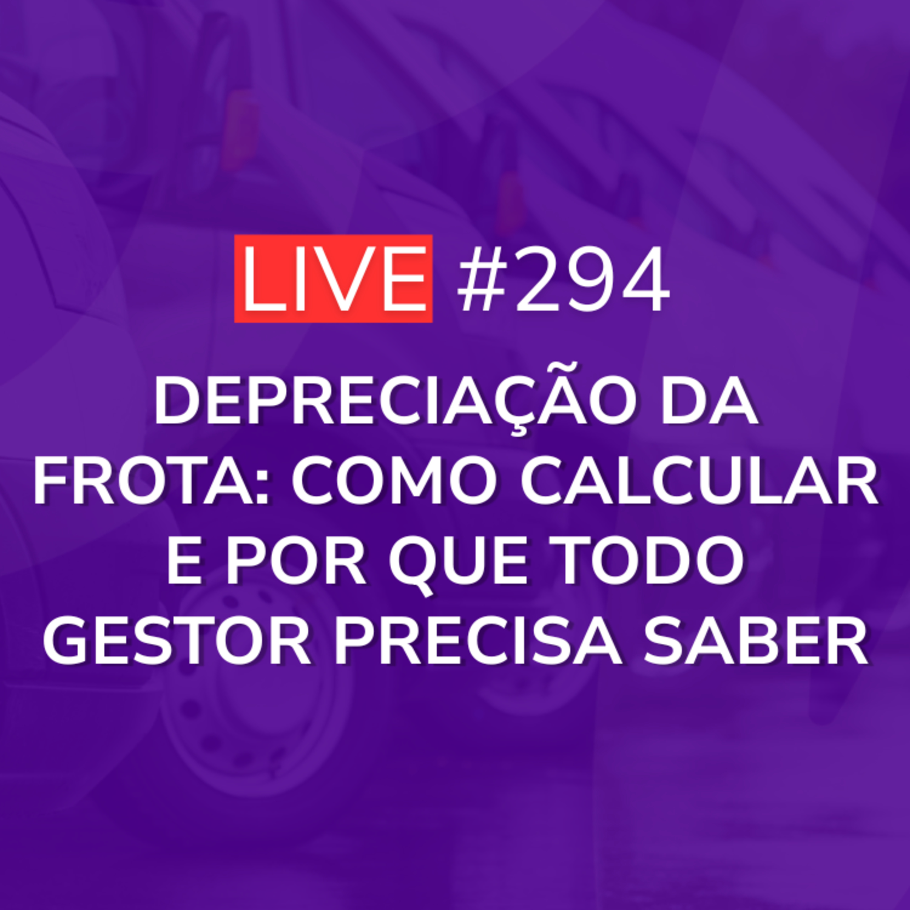 Depreciação da Frota: Como Calcular e Por Que Todo Gestor Precisa Saber | Live 294 episode artwork