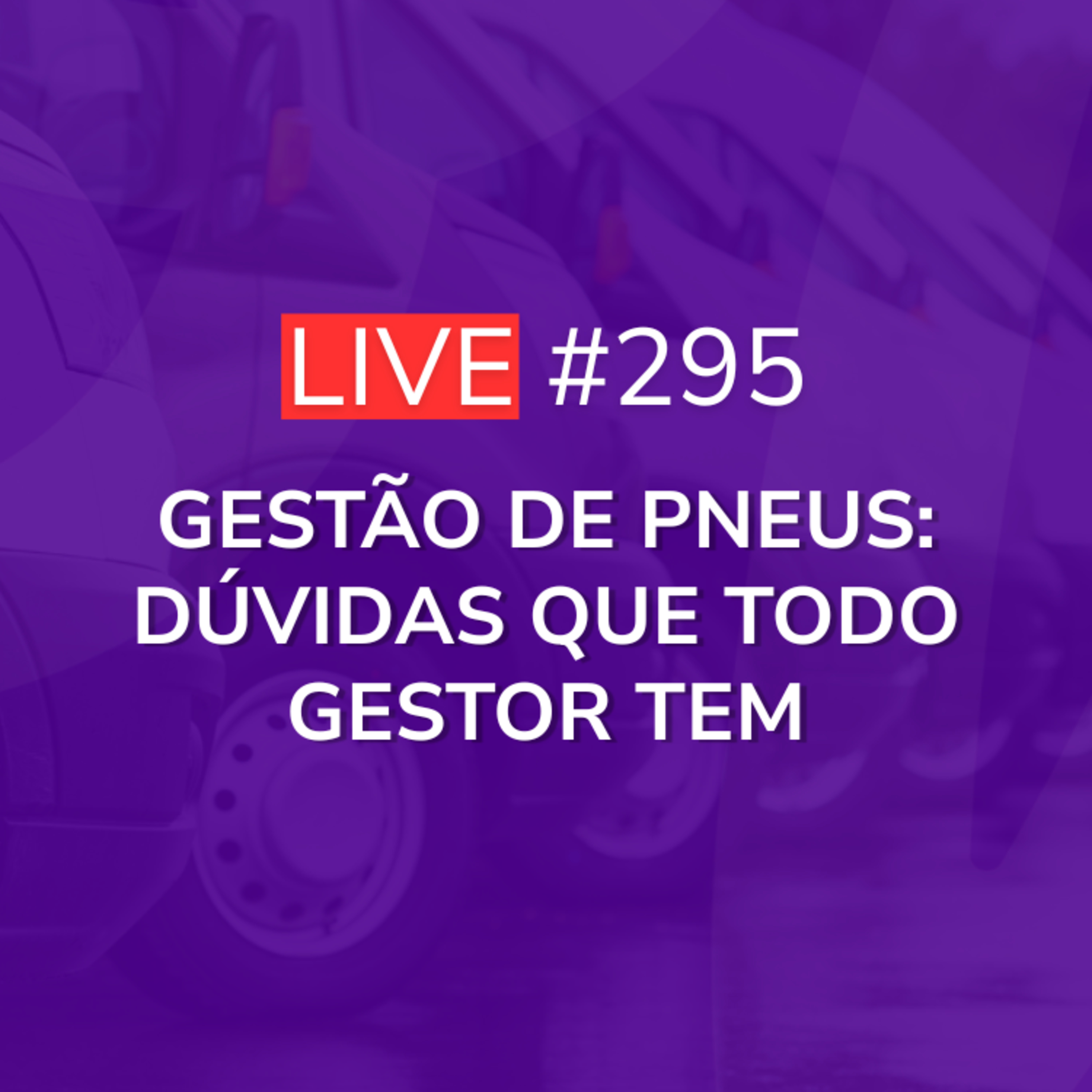 Gestão de Pneus: Dúvidas Que Todo Gestor Tem - Parte 2 | Live 295 episode artwork