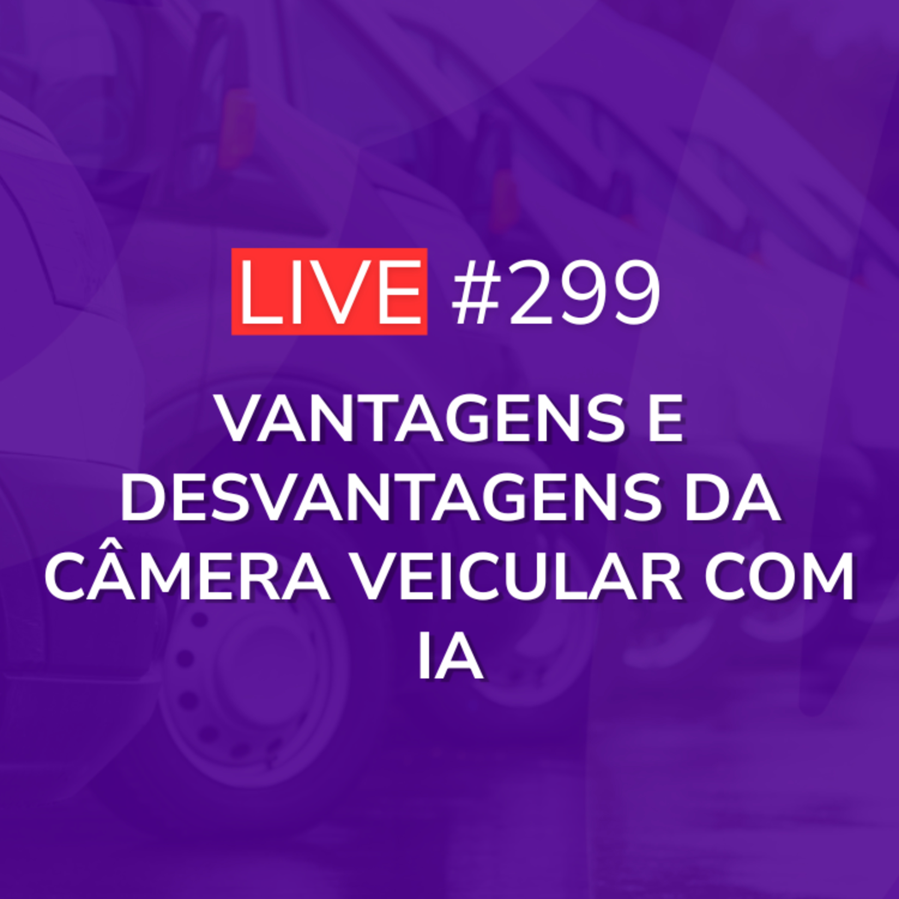 Vantagens e Desvantagens da Câmera Veicular com IA | Live 299 episode artwork