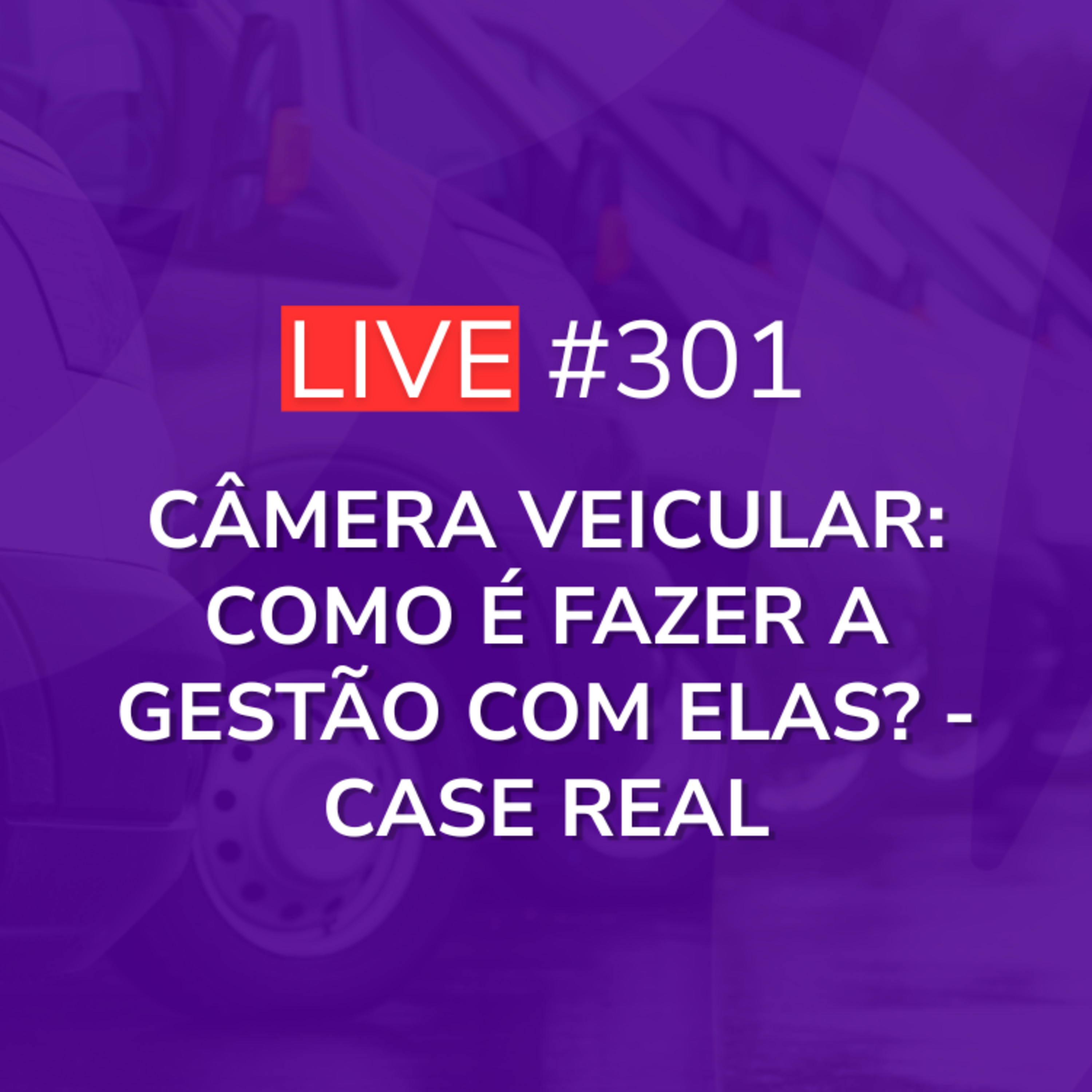 Câmera Veicular: Como é Fazer a Gestão Com Elas? - Case Real | Live 301 episode artwork