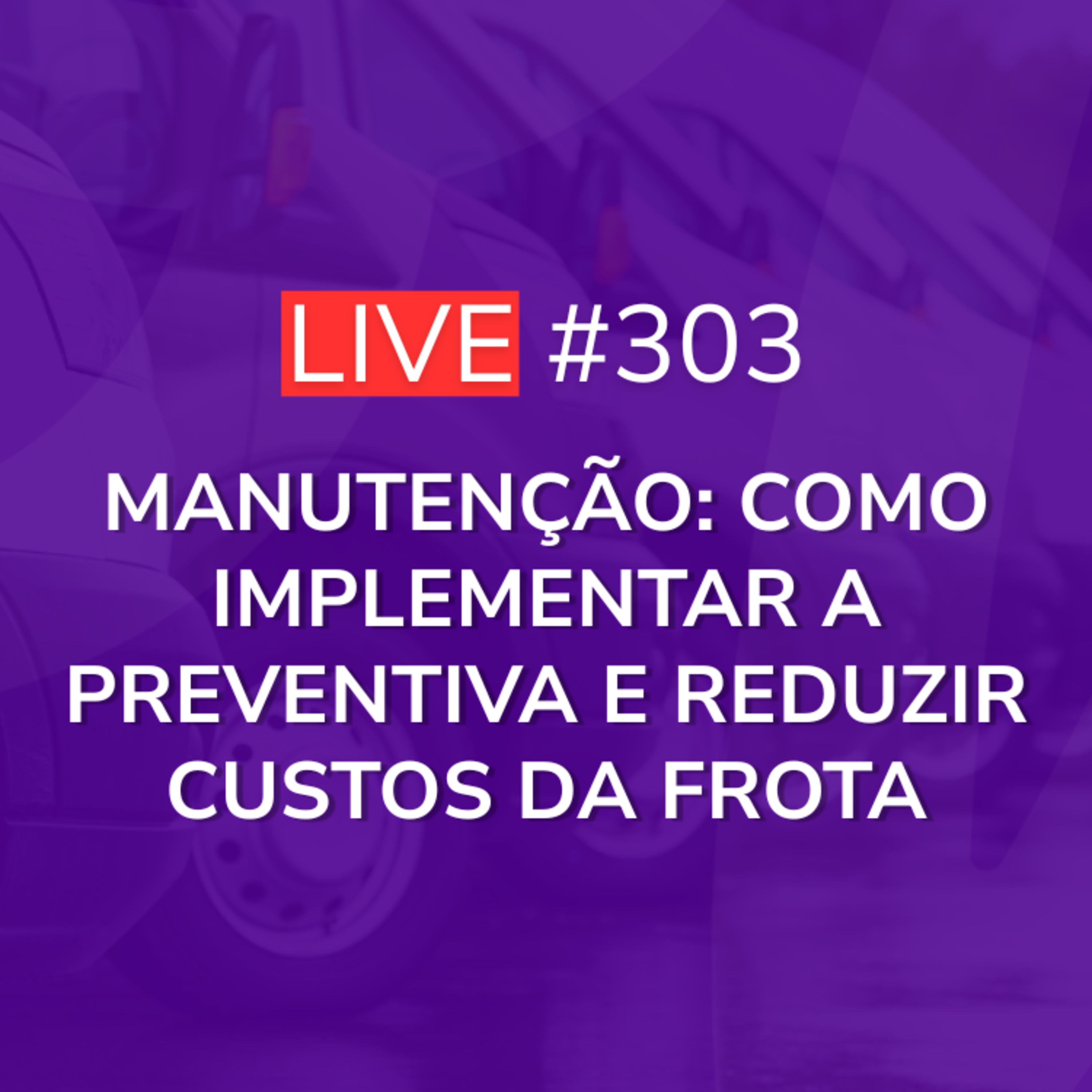 Manutenção: Como Implementar a Preventiva e Reduzir Custos da Frota | Live 303 episode artwork