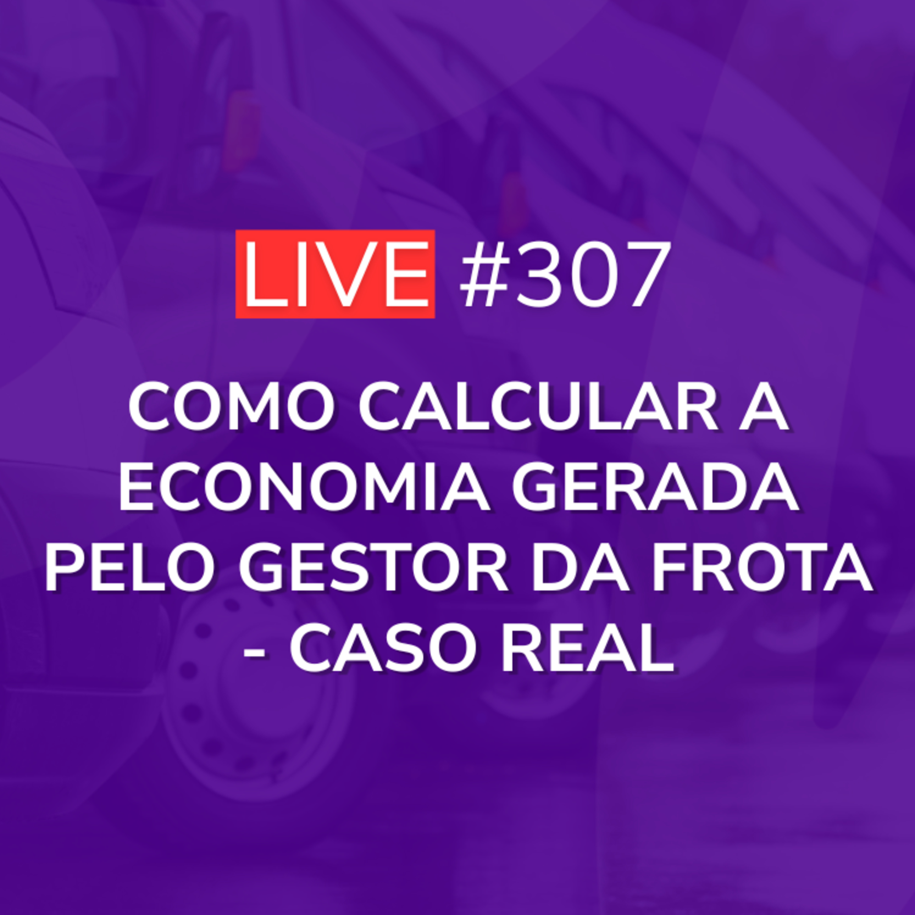 Como Calcular a Economia Gerada Pelo Gestor da Frota - Caso Real | Live 307 episode artwork