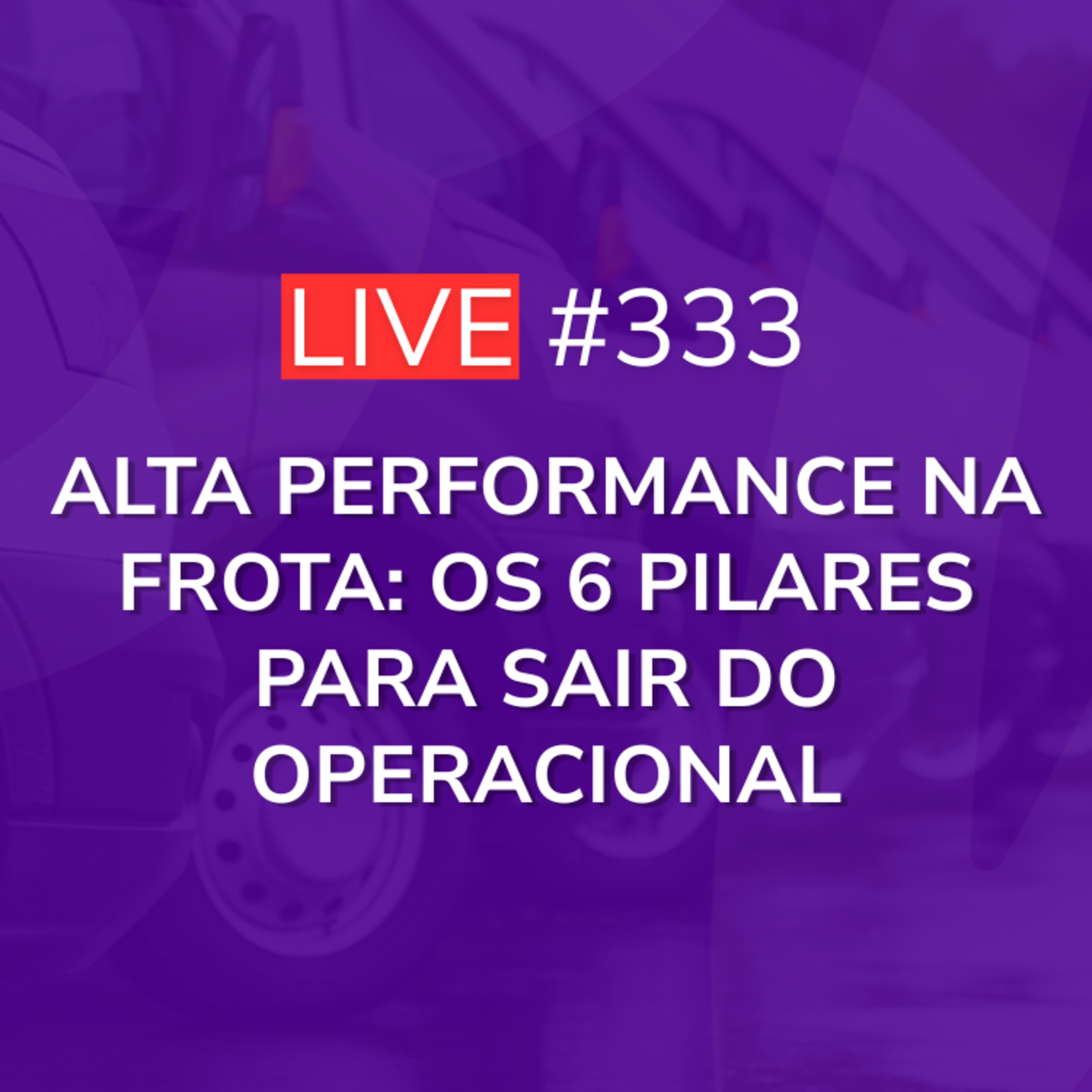 Alta Performance na Frota: Os 6 Pilares para Sair do Operacional | Live 333 episode artwork