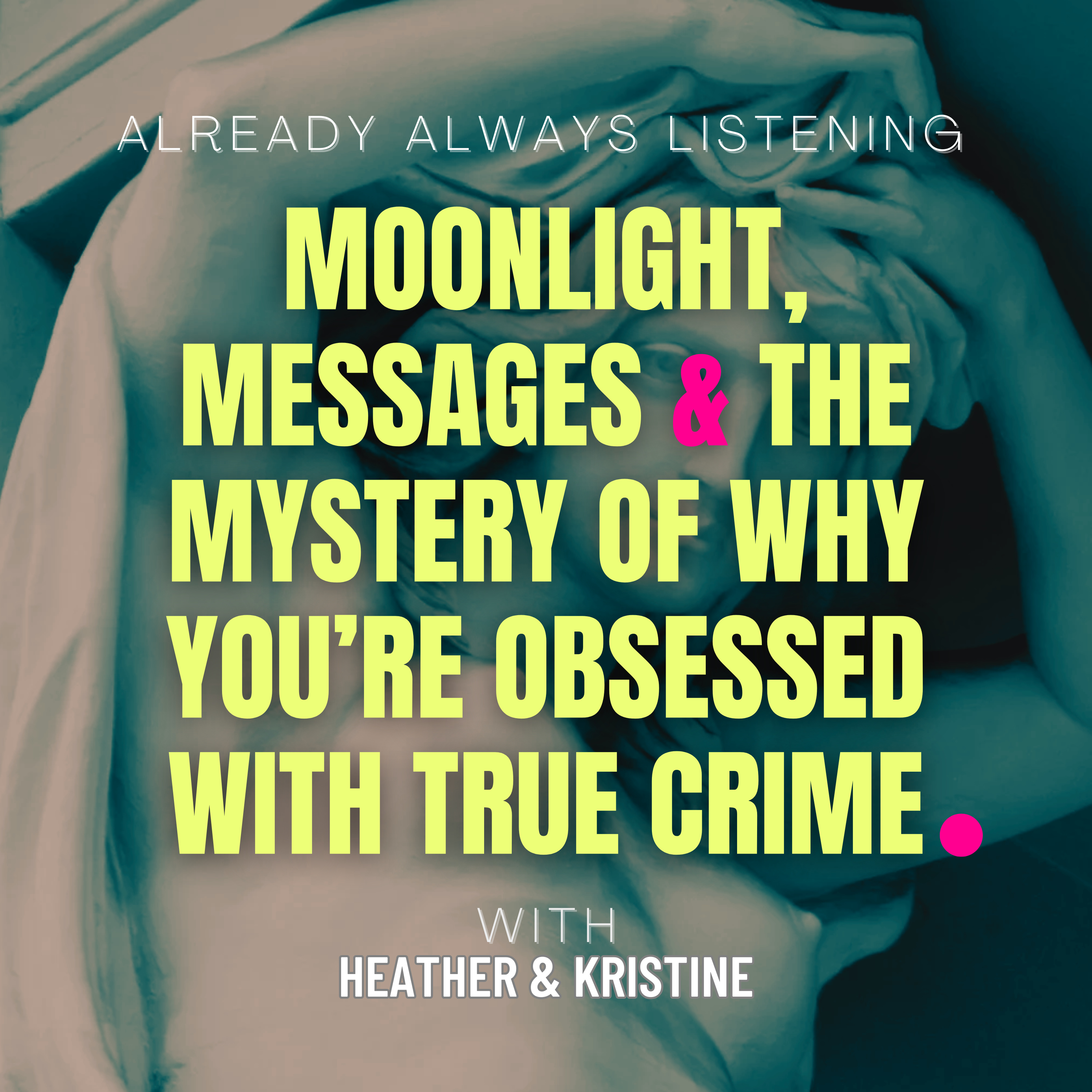 Moonlight, Messages & the Mystery of Why You’re Obsessed with True Crime episode artwork