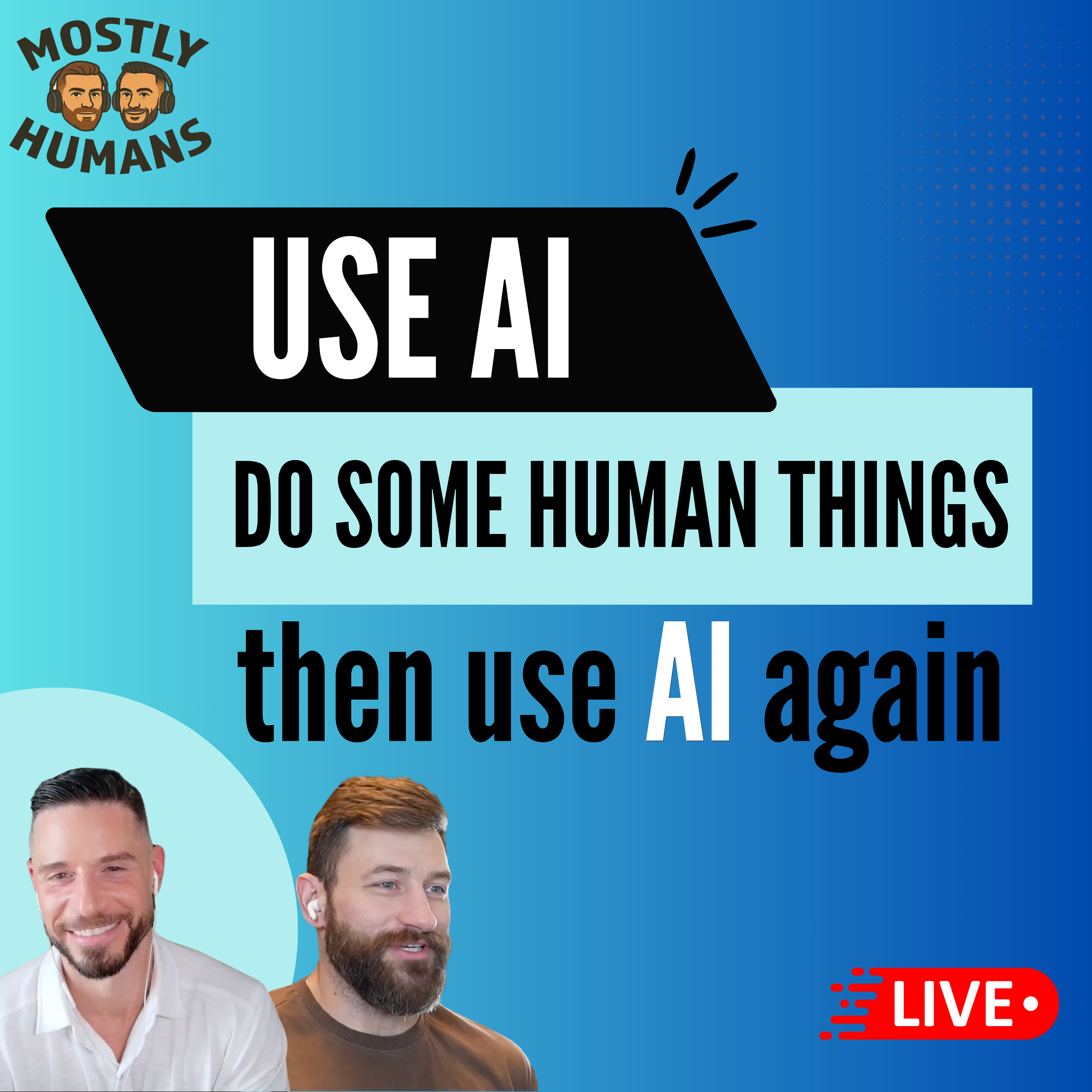 Use AI, Do Some Human Things, Then Use It Again - Ep 25 - Mostly Humans episode artwork
