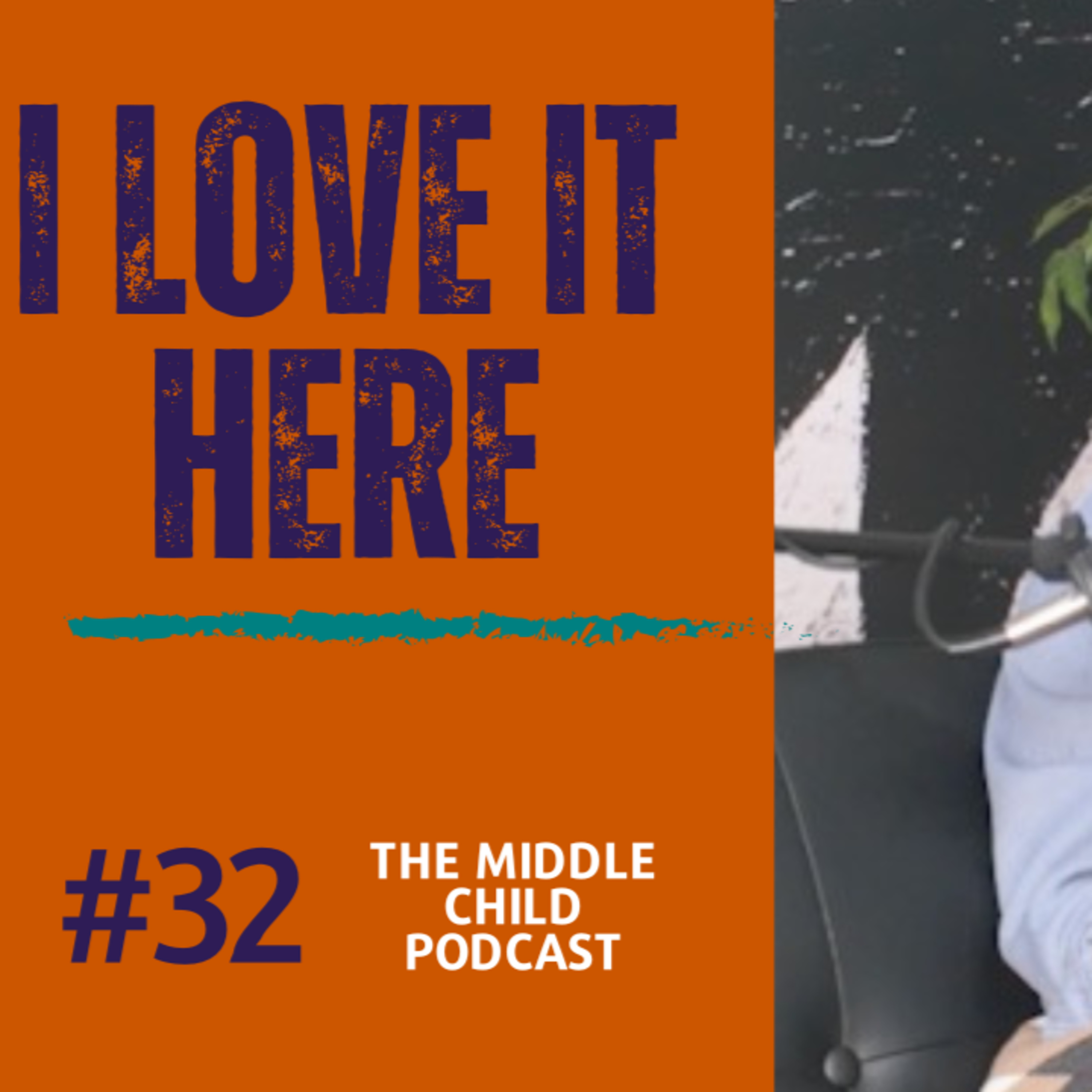Episode 32 - I Love It Here | The Middle Child Podcast episode artwork