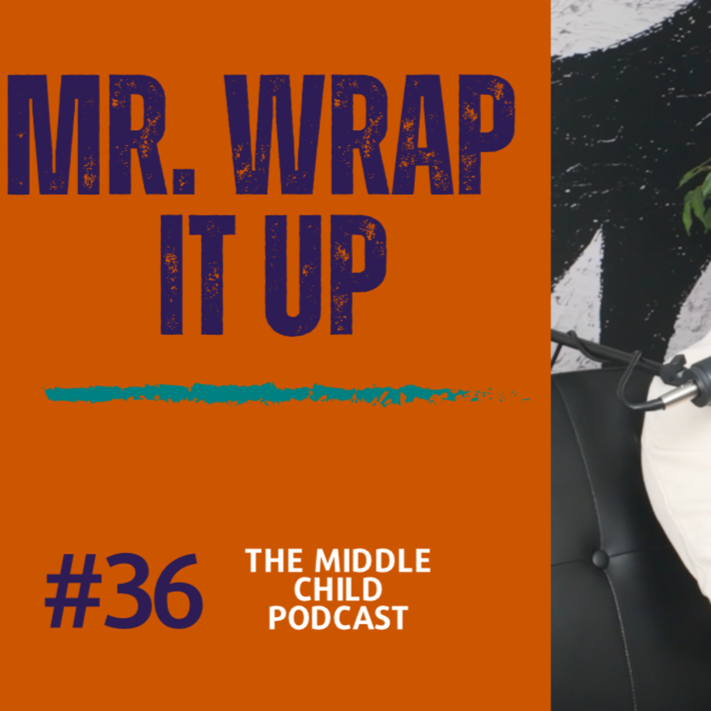 Mr. Wrap It Up - Episode 36 | The Middle Child Podcast episode artwork