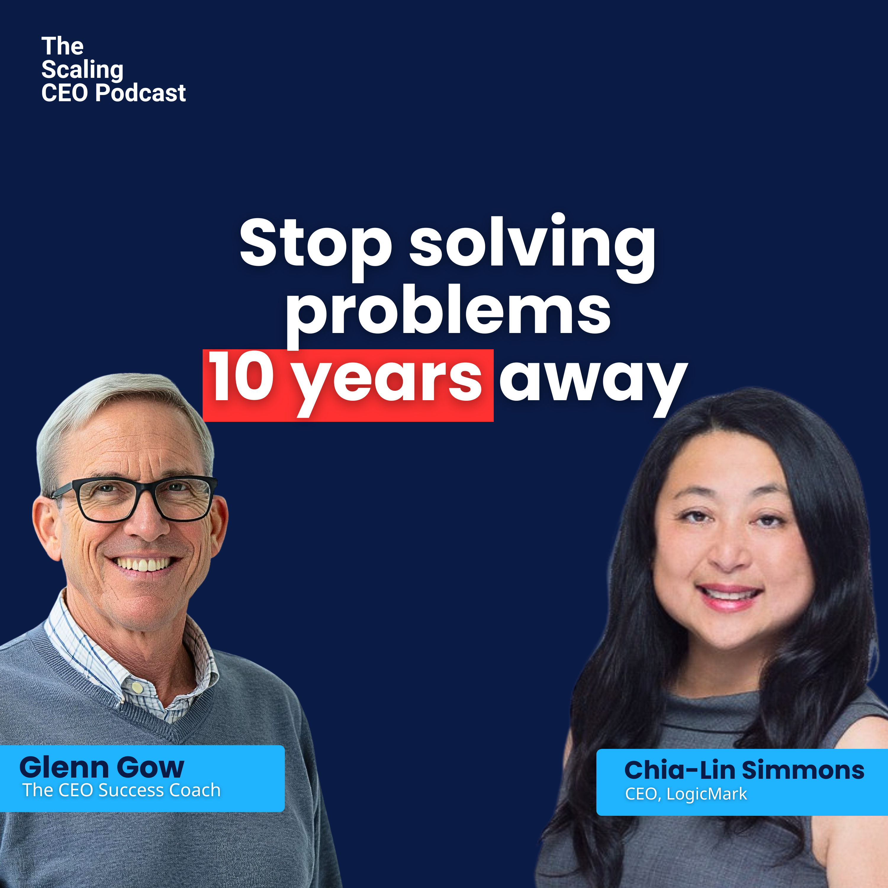 Why Future Problems Won’t Scale Your Business | Scaling CEO Podcast with Chia-Lin Simmons | Glenn Gow episode artwork