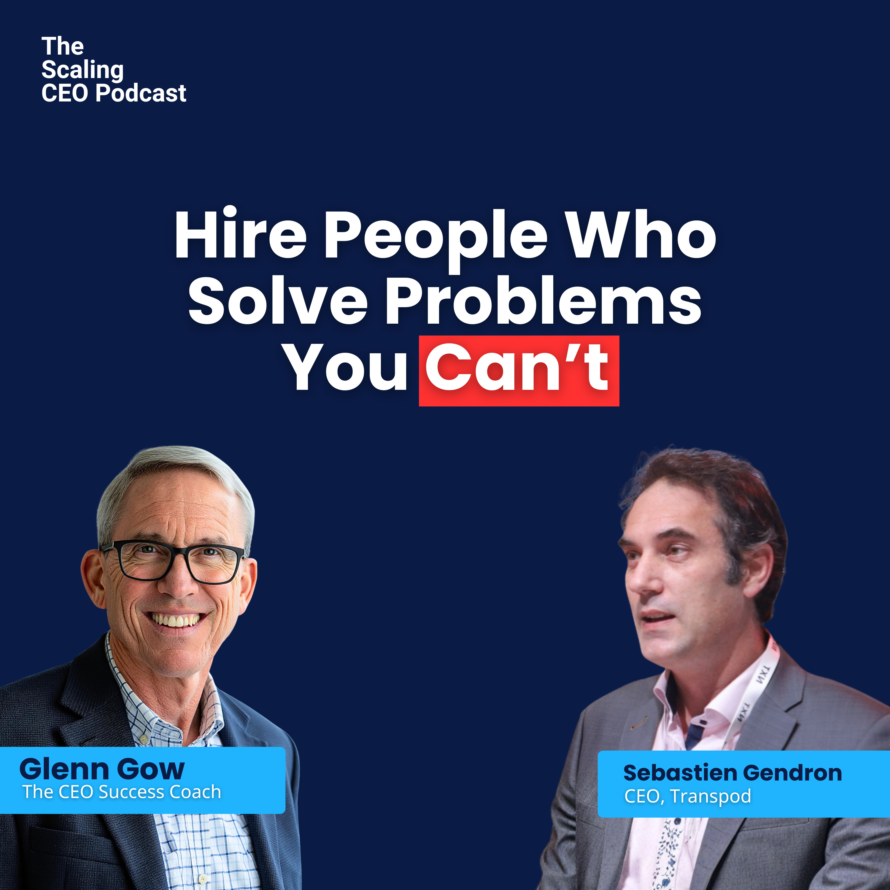 Hire People Who Solve Problems You Can’t | Scaling CEO Podcast ft. Sebastien Gendron | Glenn Gow episode artwork