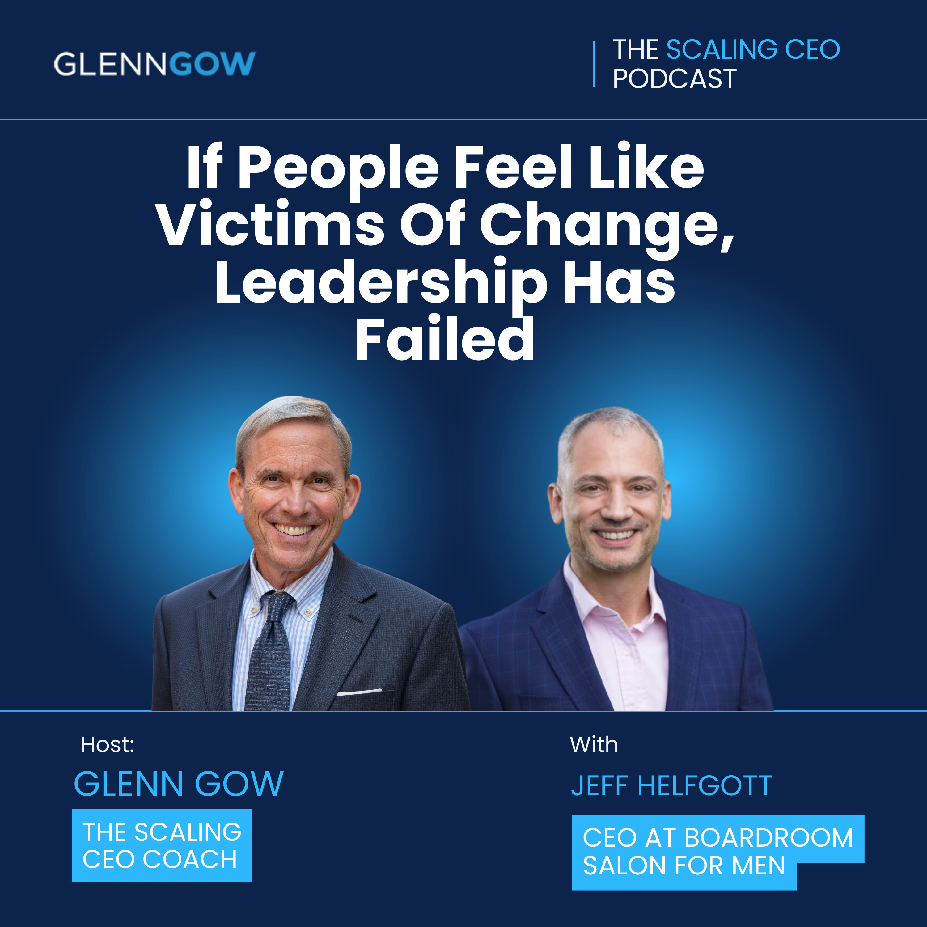 If People Feel Like Victims Of Change, Leadership Has Failed | The Scaling CEO Podcast episode artwork