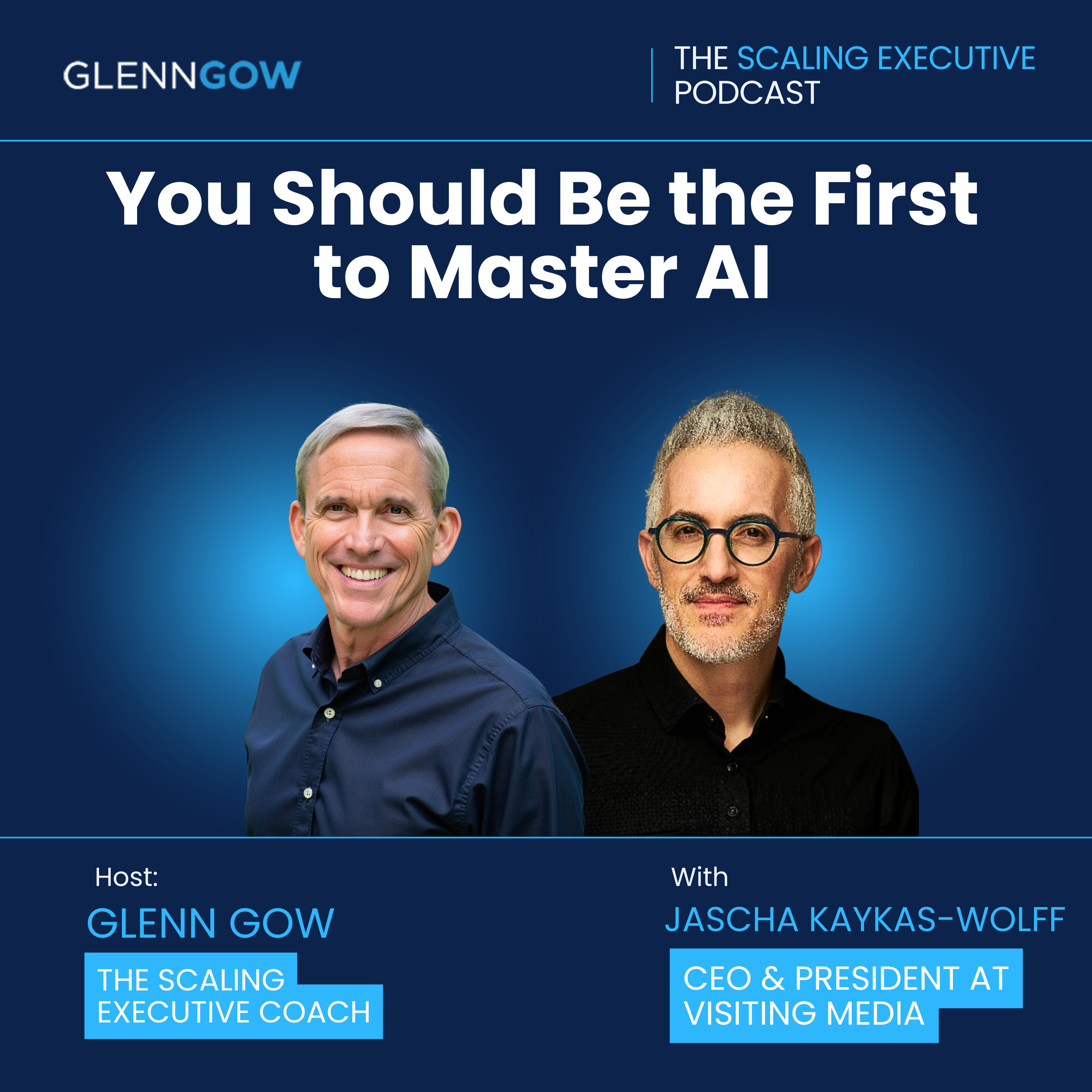 You Should Be the First to Master AI | The Scaling Executive Podcast episode artwork