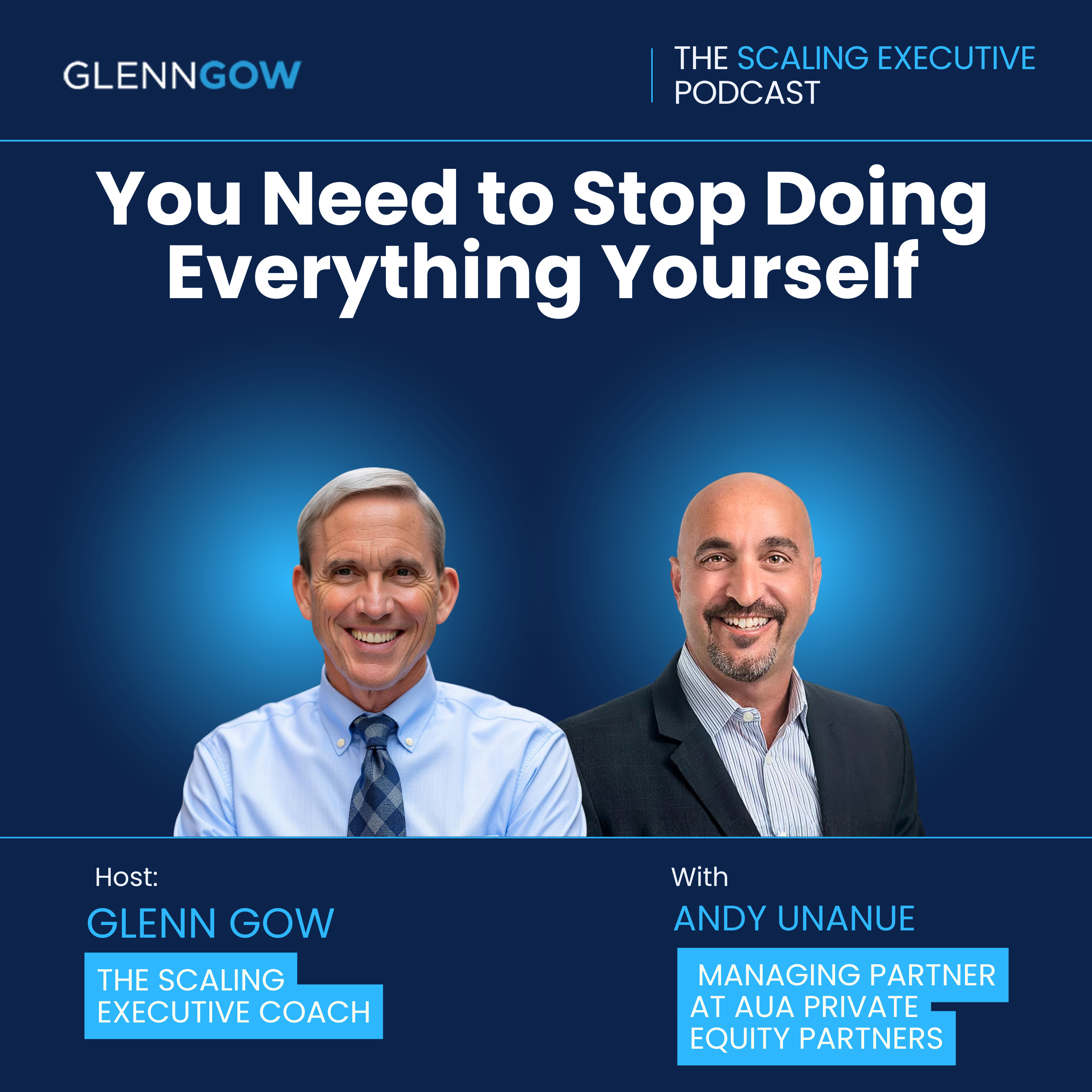 You Need to Stop Doing Everything Yourself | The Scaling Executive Podcast episode artwork