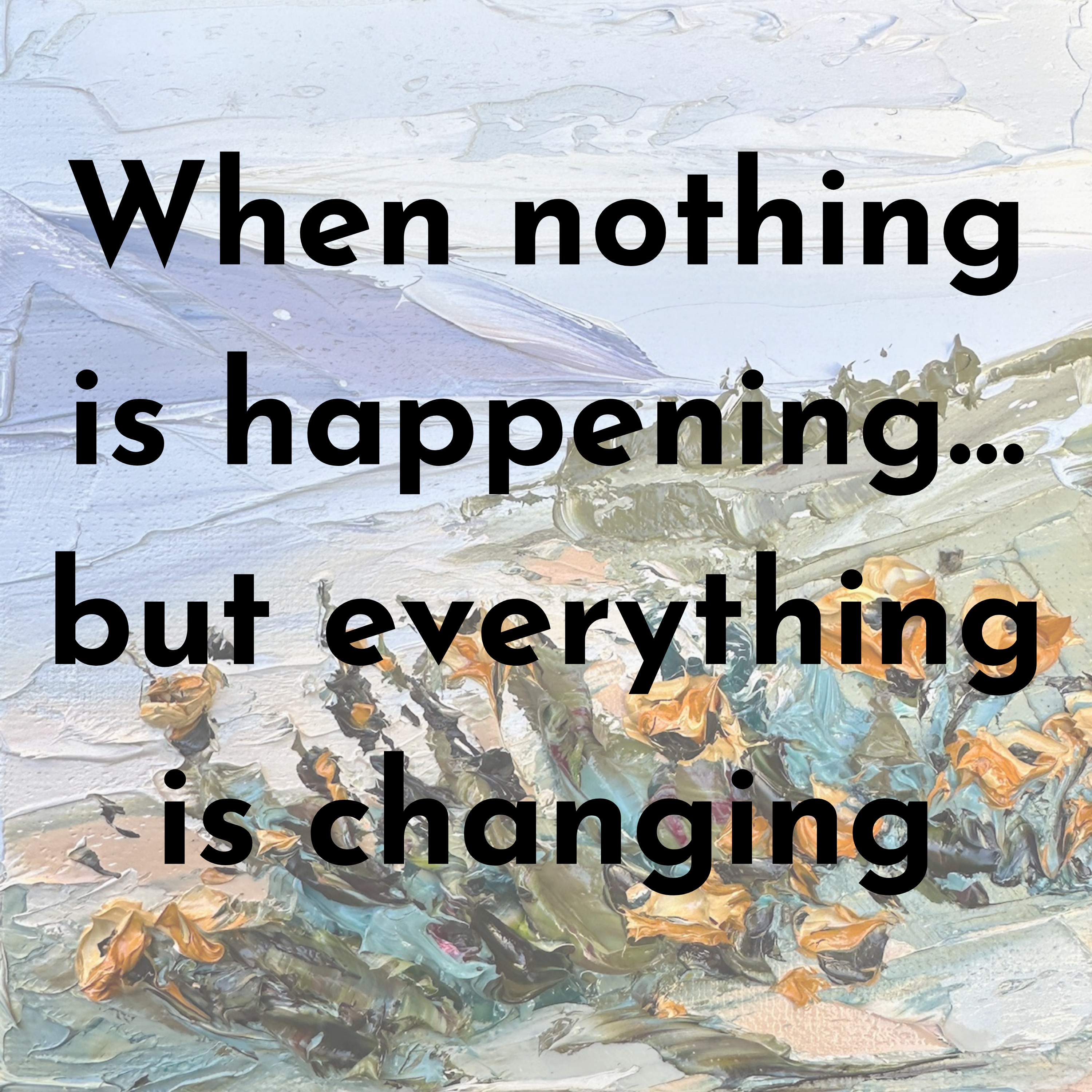 When nothing is happening… but everything is changing.  episode artwork