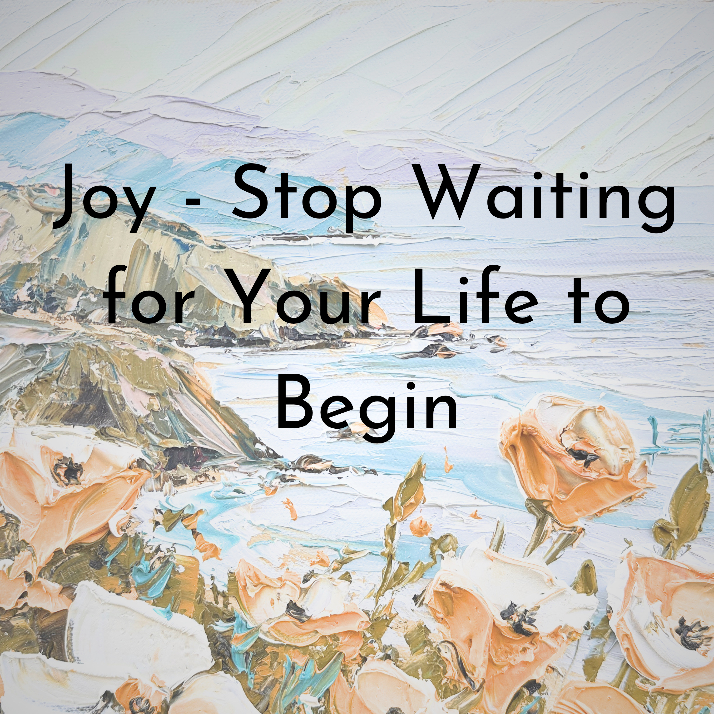 Joy | Stop Waiting for Your Life to Begin episode artwork