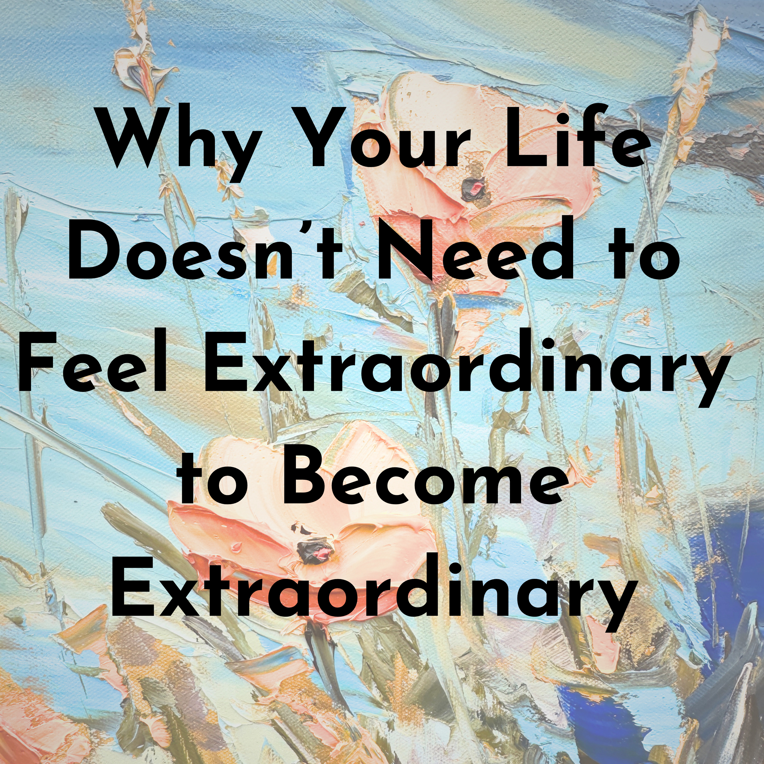 Why Your Life Doesn’t Need to Feel Extraordinary to Become Extraordinary episode artwork