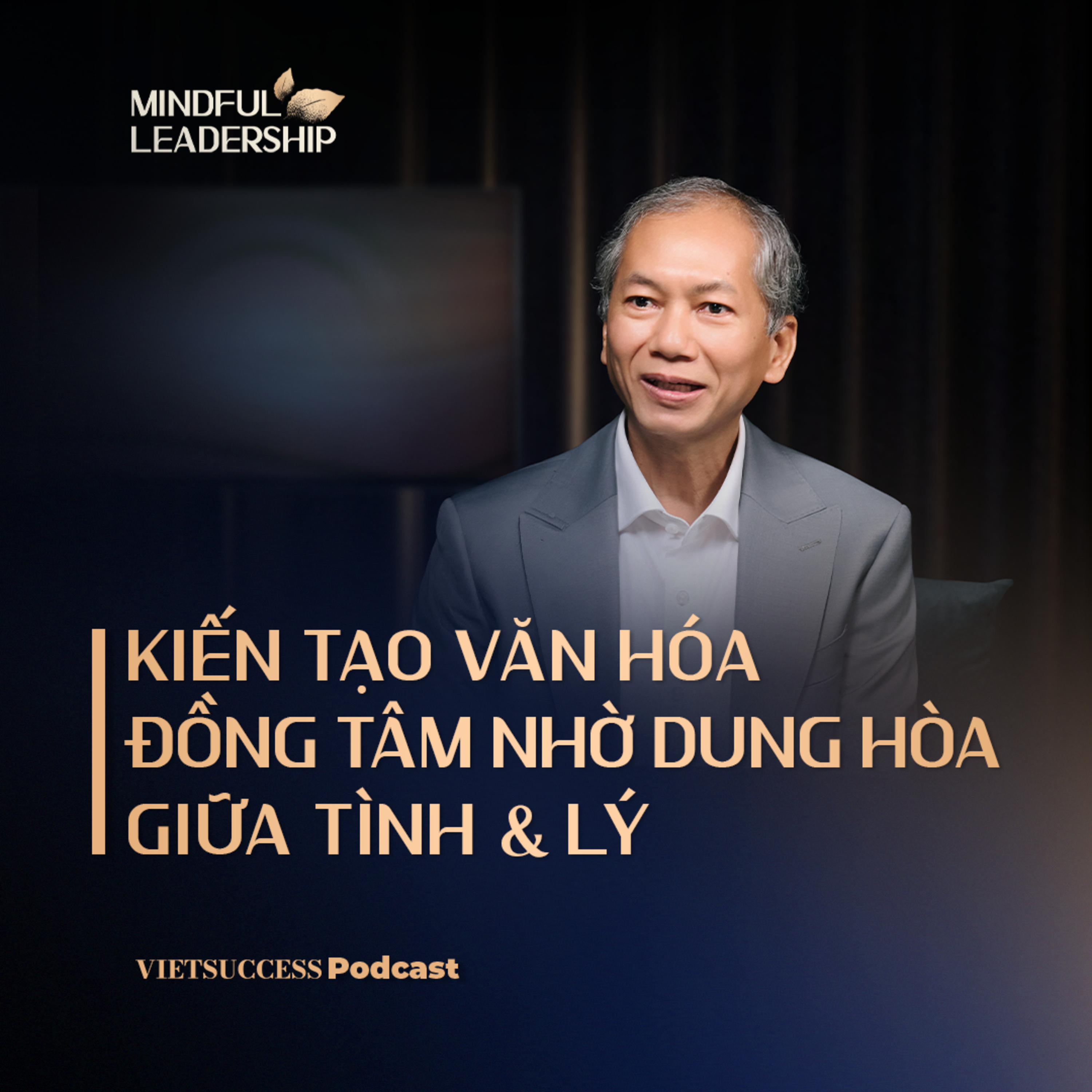 Mindful Leadership SS4 #3| Kiến tạo văn hóa đồng tâm nhờ dung hòa giữa tình và lý|TS. Lê Quang Đạm  episode artwork