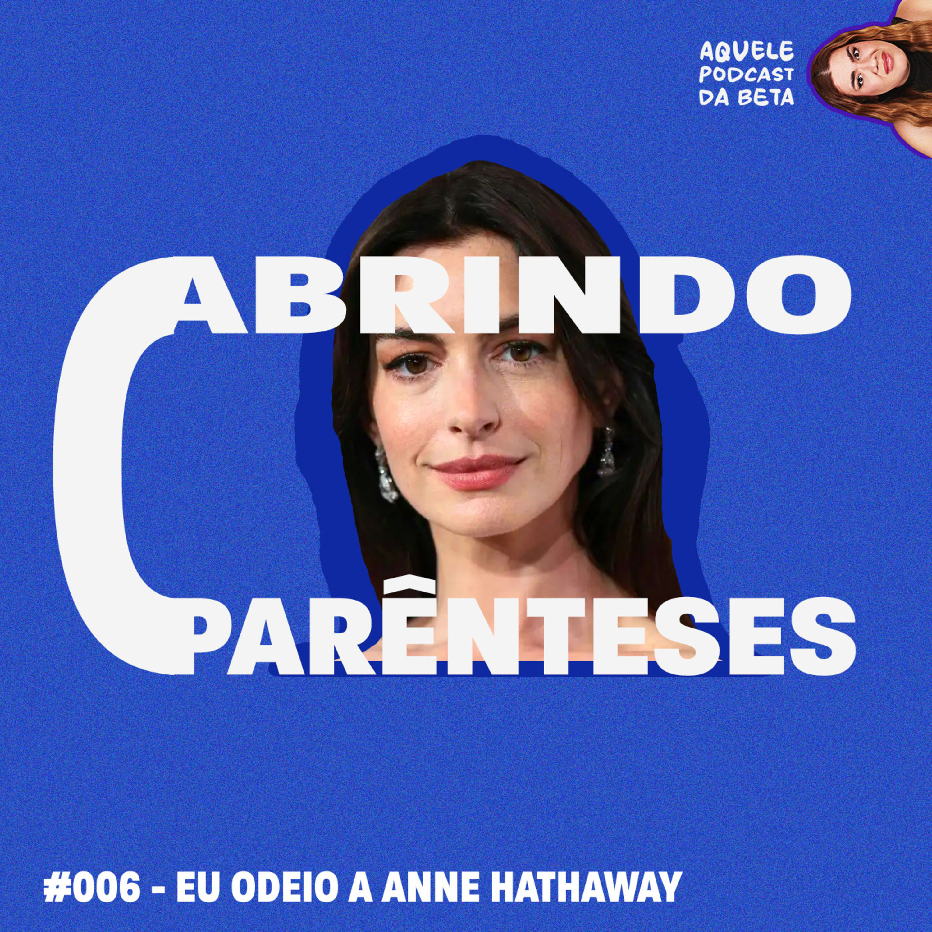 EU ODEIO A ANNE HATHAWAY | Abrindo Parênteses #006