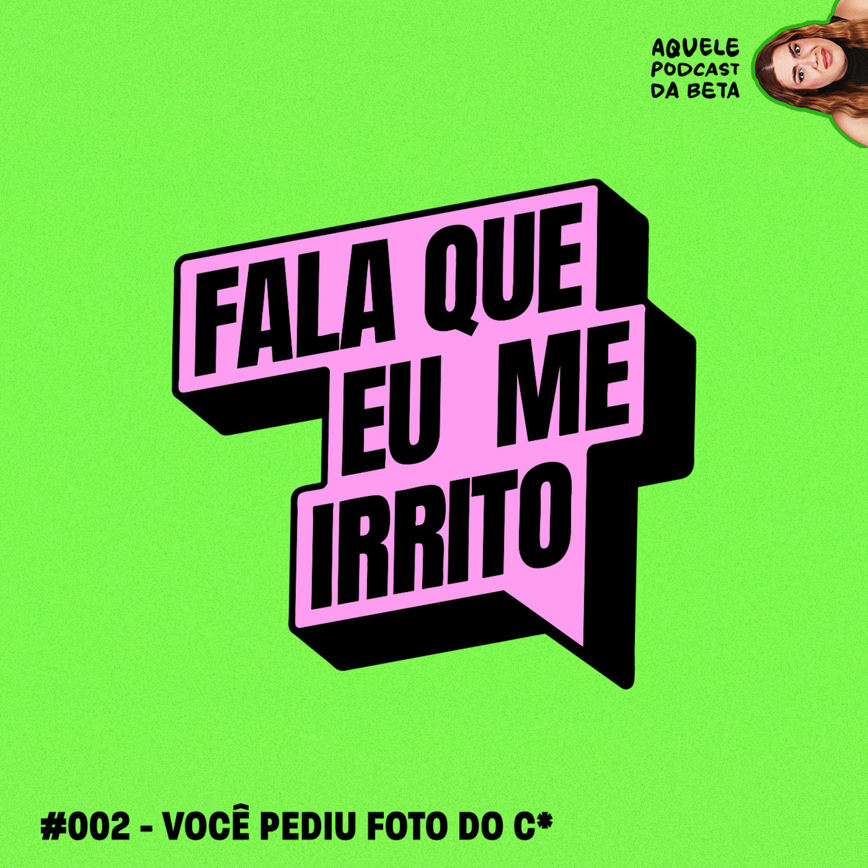 VOCÊ PEDIU FOTO DO C* | Fala Que Eu Me Irrito #002
