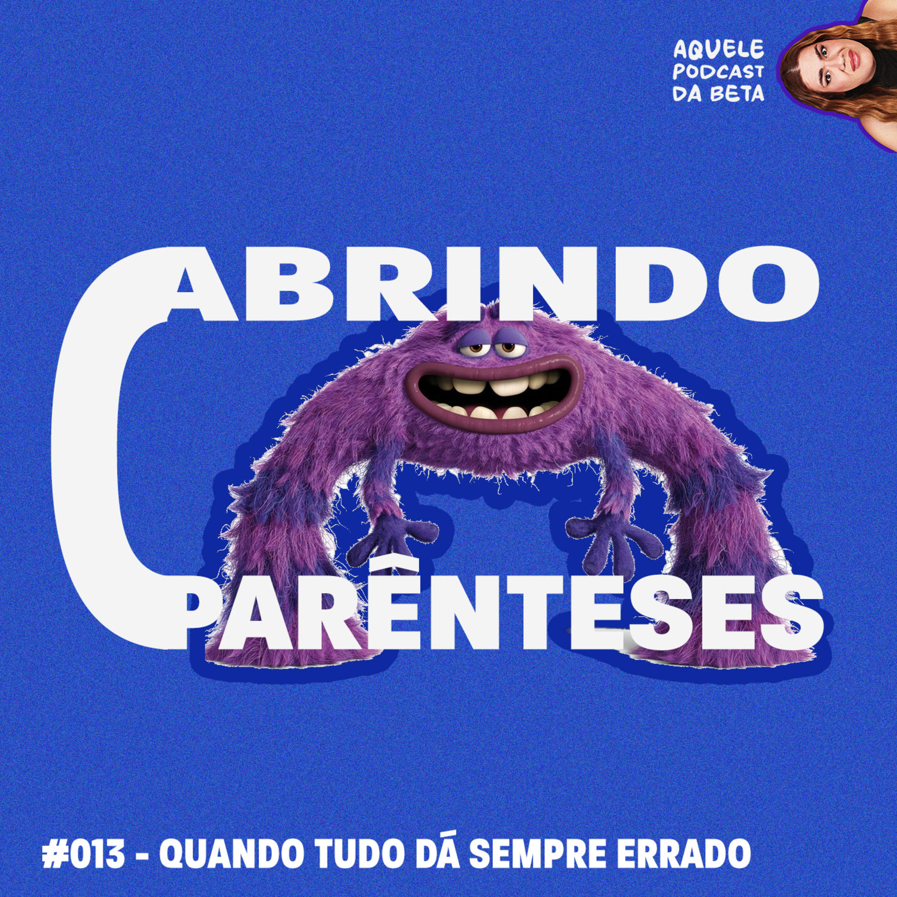 QUANDO TUDO DÁ SEMPRE ERRADO | Abrindo Parênteses #013