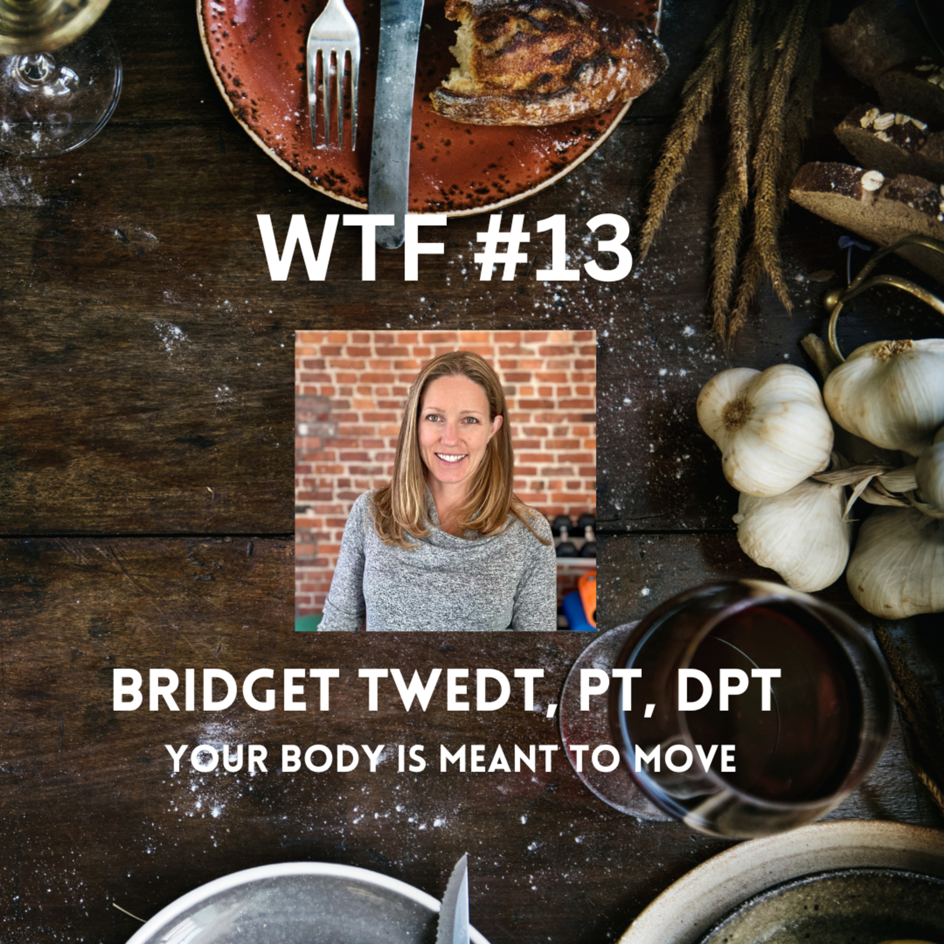 WTF#13: Move Better, Hurt Less—PT for Real Life with Bridget Twedt episode artwork