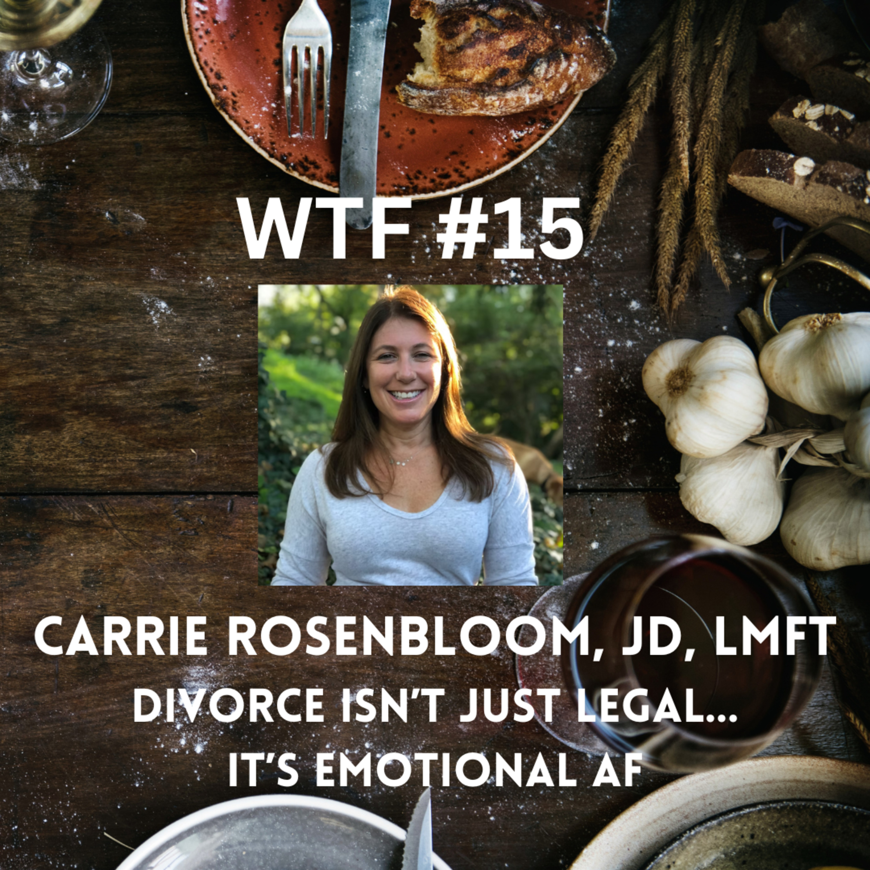 WTF #15: Divorce Isn't Just Legal...It's Emotional AF with Carrie Rosenbloom episode artwork