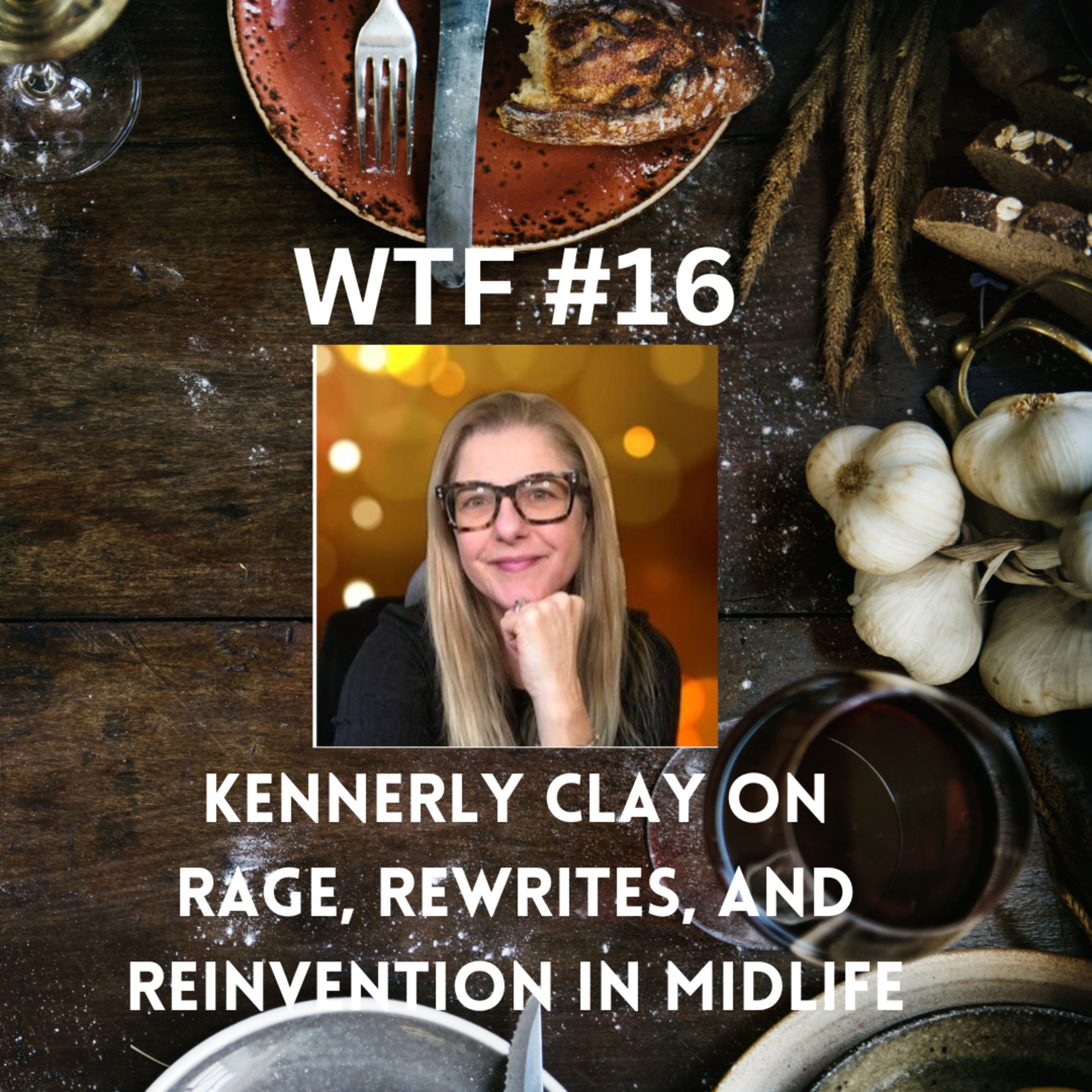 WTF #16: Rage, Rewrites, and Midlife Reinvention with Author Kennerly Clay episode artwork
