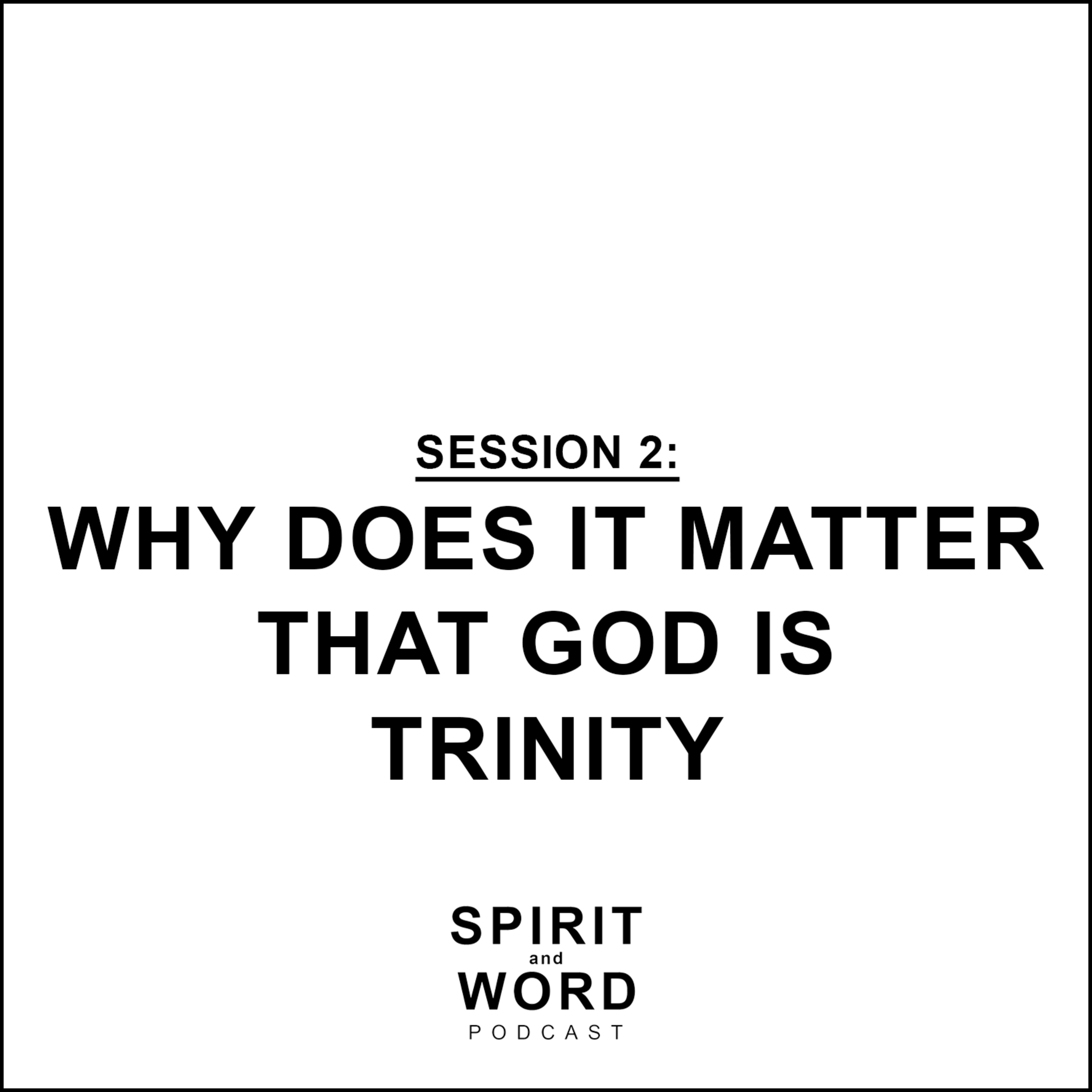 Session 2: Why does it Matter that God is Trinity?
