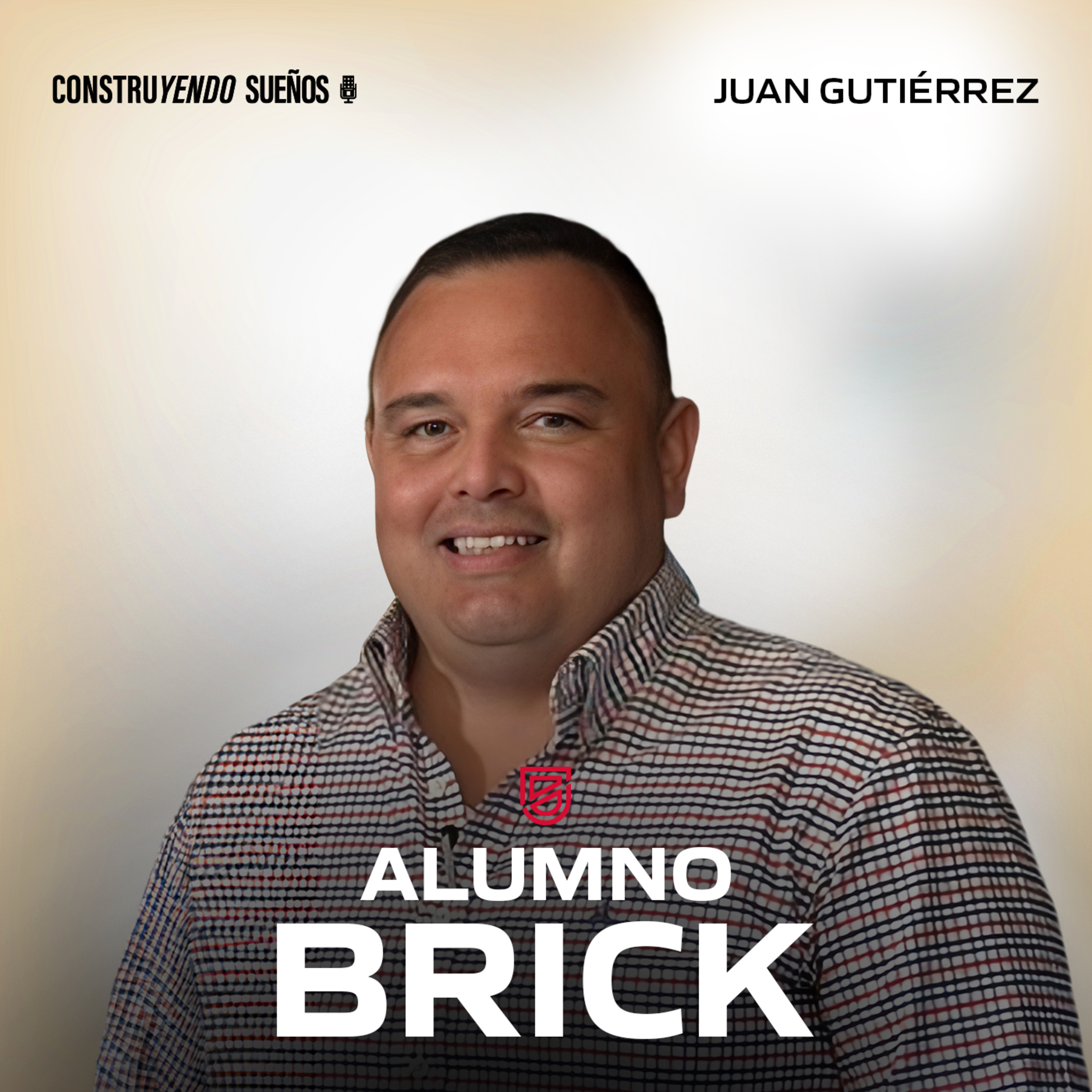E116: Alumno Brick: Juan Manuel Gutiérrez: De pintar casas a desarrollar edificios