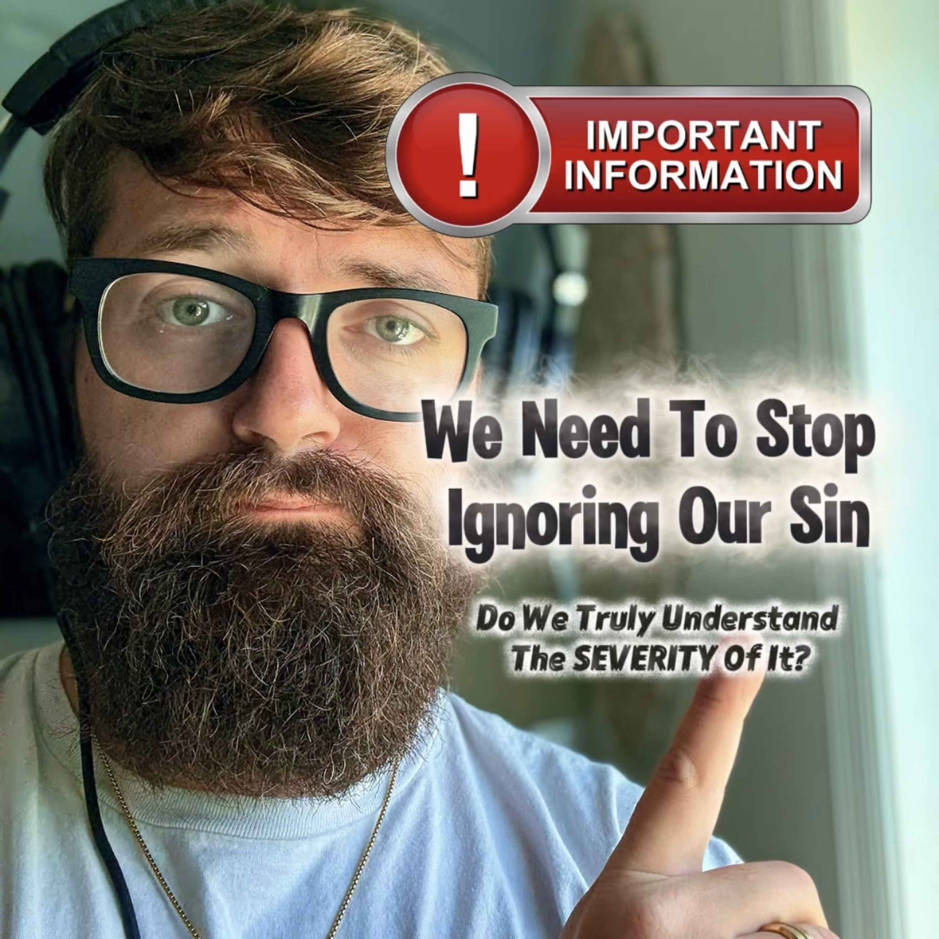 We Need To Stop IGNORING Our Sin. Do We Truly Understand The Severity Of Sin? episode artwork