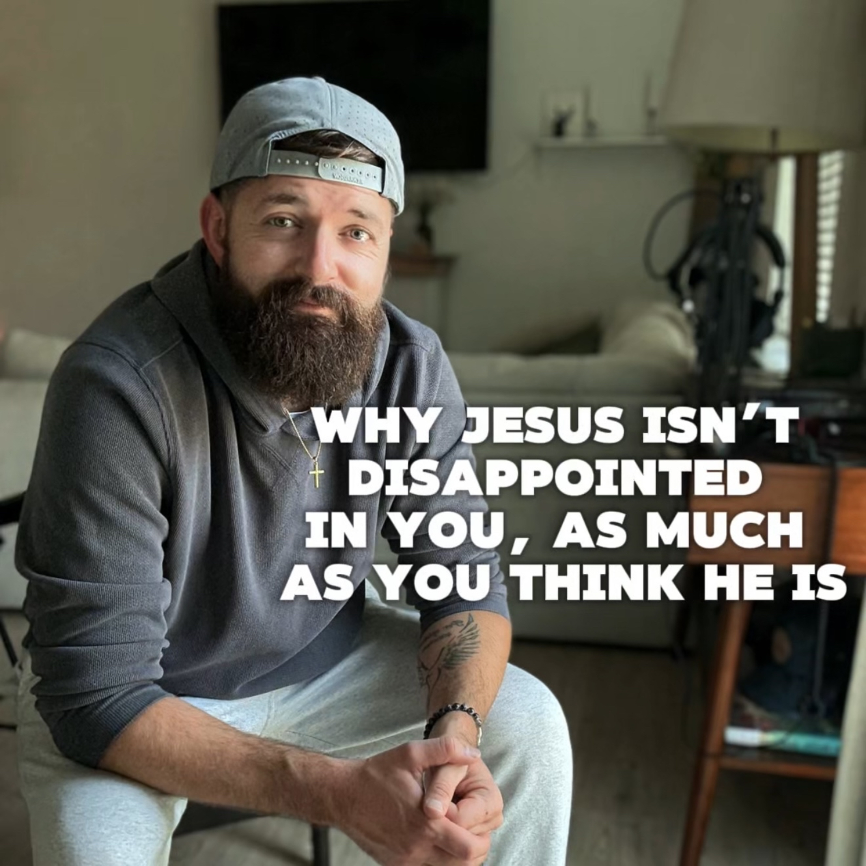 IMPORTANT. Why Jesus isn’t disappointed in you as much as you think He is….