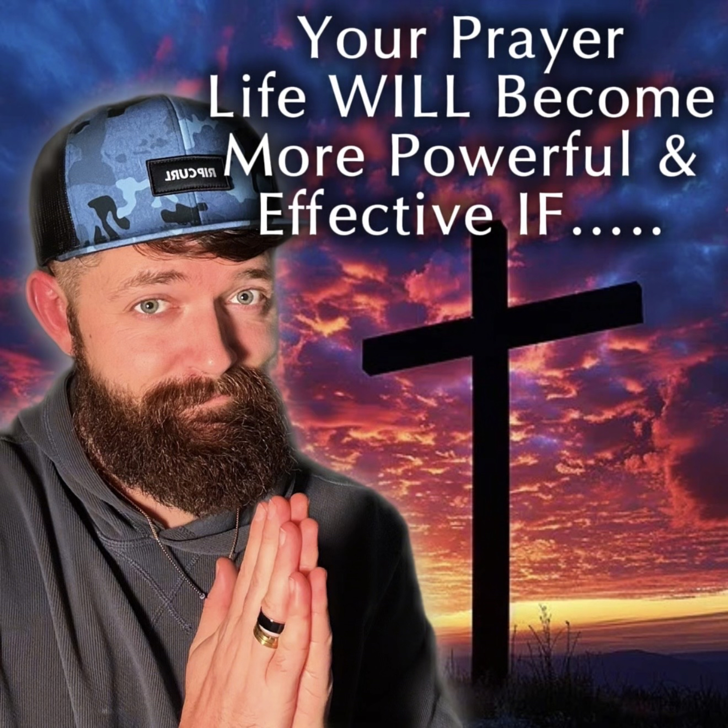 Your Prayer Life WILL become more Powerful & Effective IF…