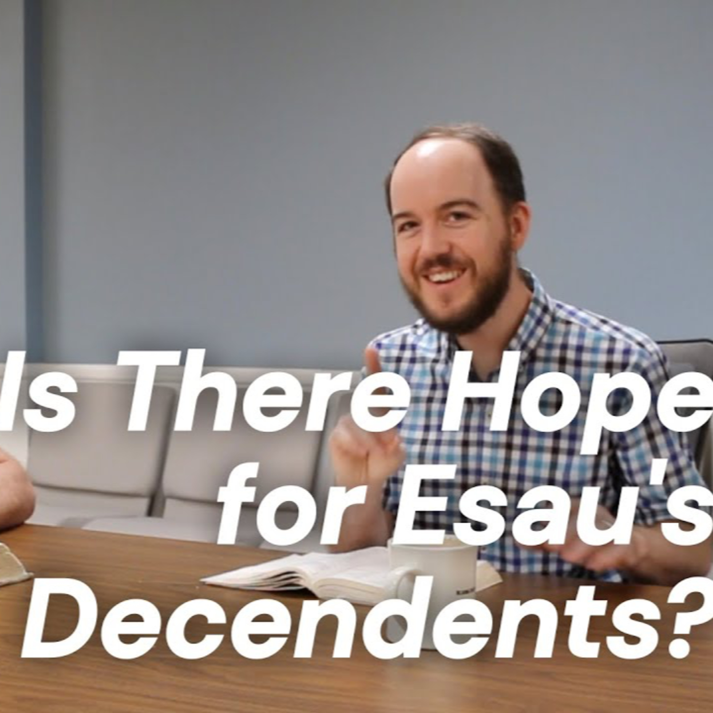CWD Episode 110: Is There Hope for Esau's Descendants?