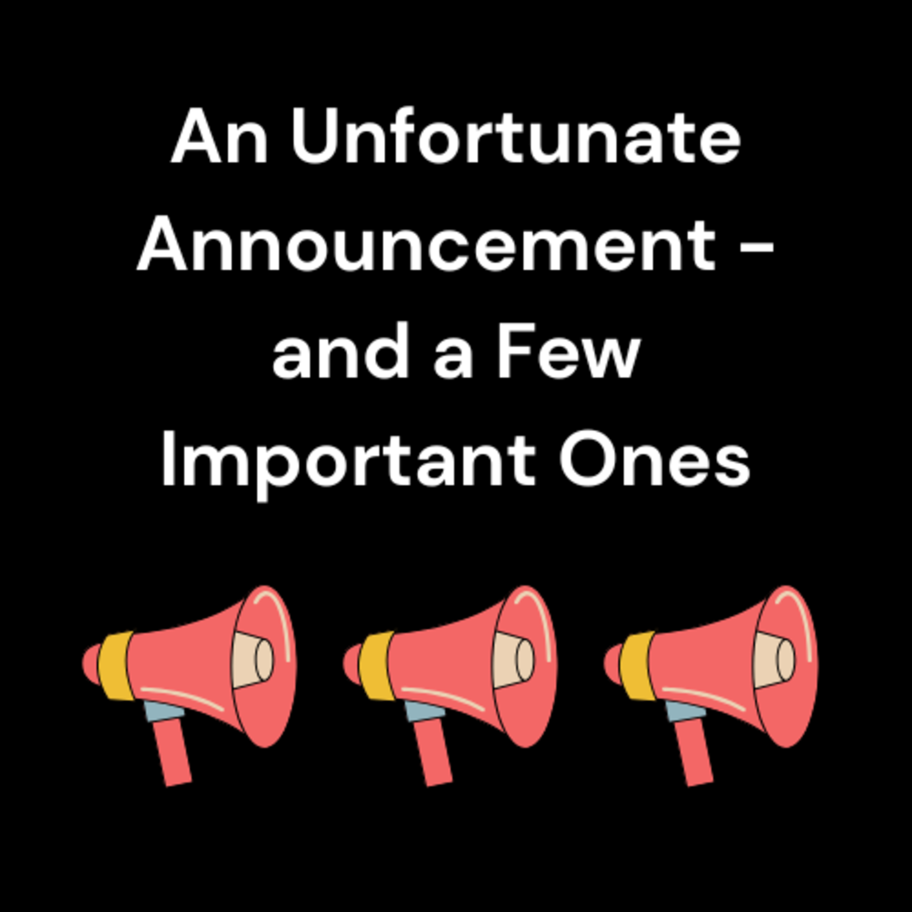 An Unfortunate Announcement - and a Few Important Ones episode artwork