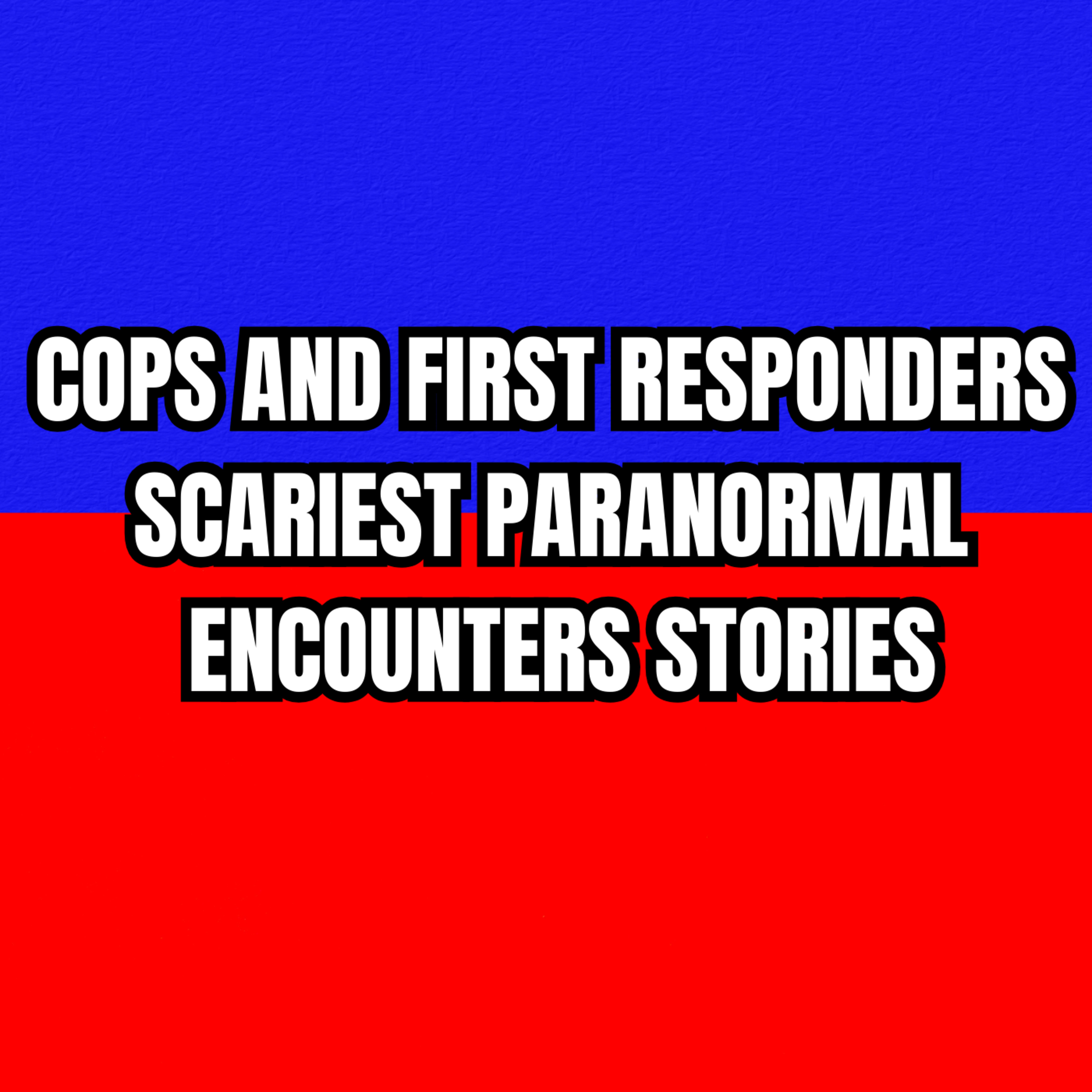 Cops and First Responders' Scariest Paranormal Encounters Stories