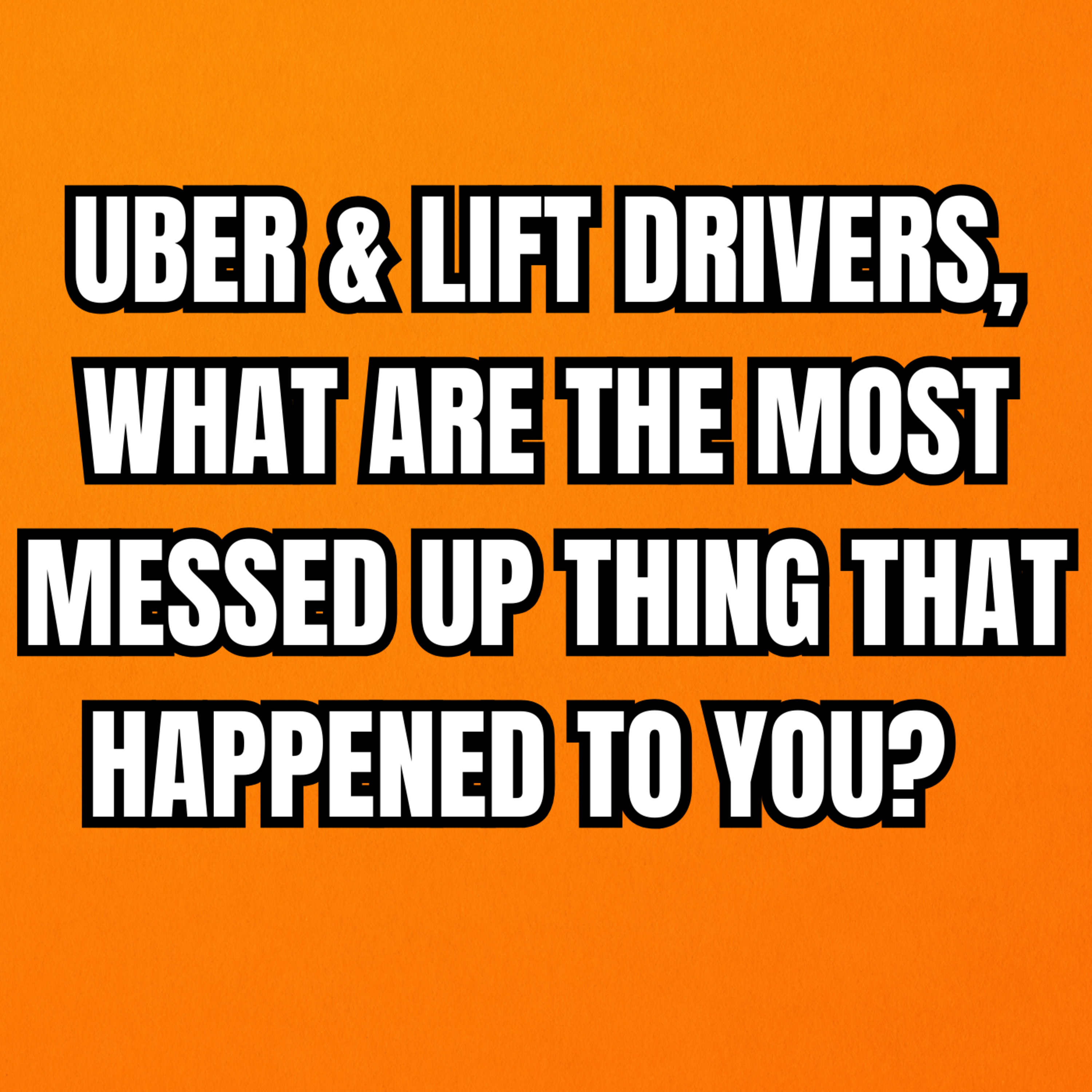 Uber & Lift drivers, What Are The Most Messed Up Thing That Happened To You?