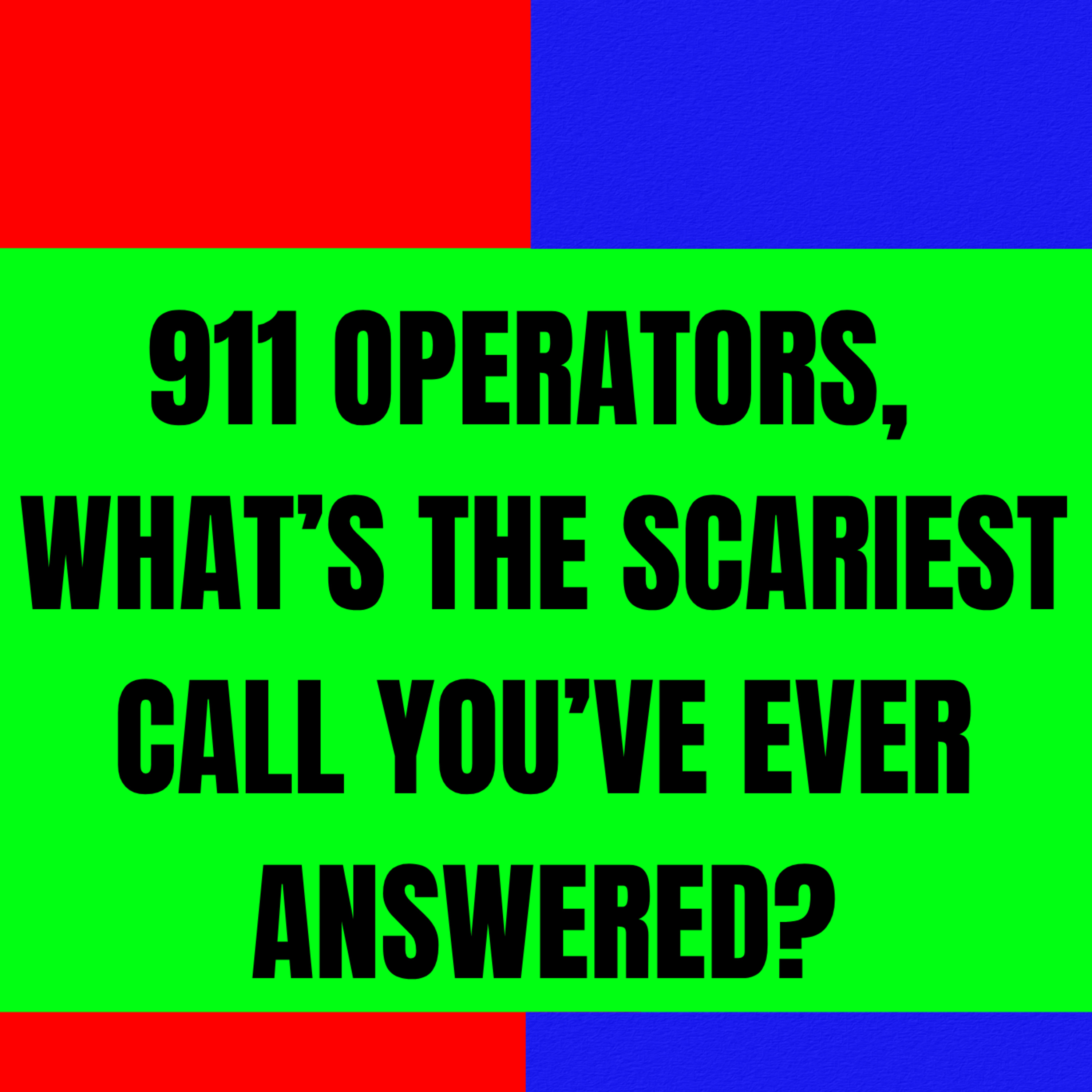 911 Operators, What’s the Scariest Call you’ve ever Answered?